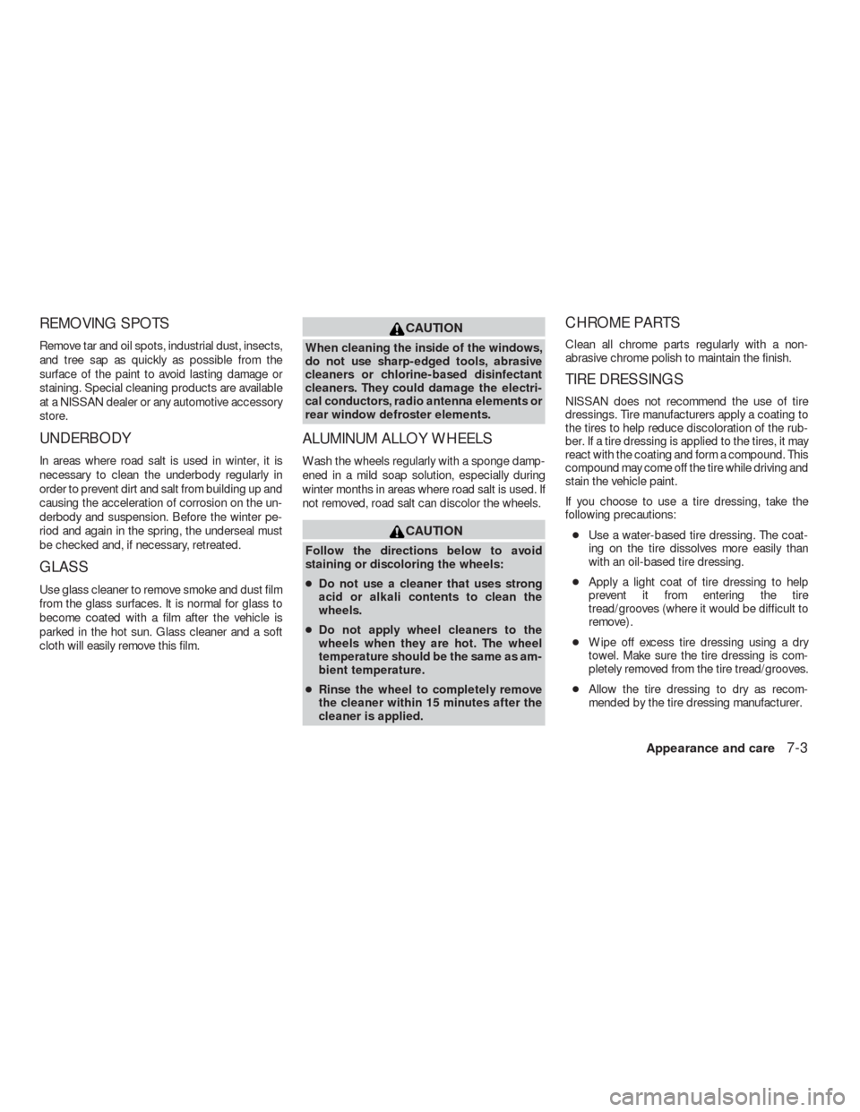 NISSAN VERSA HATCHBACK 2009 1.G Owners Manual REMOVING SPOTS
Remove tar and oil spots, industrial dust, insects,
and tree sap as quickly as possible from the
surface of the paint to avoid lasting damage or
staining. Special cleaning products are 