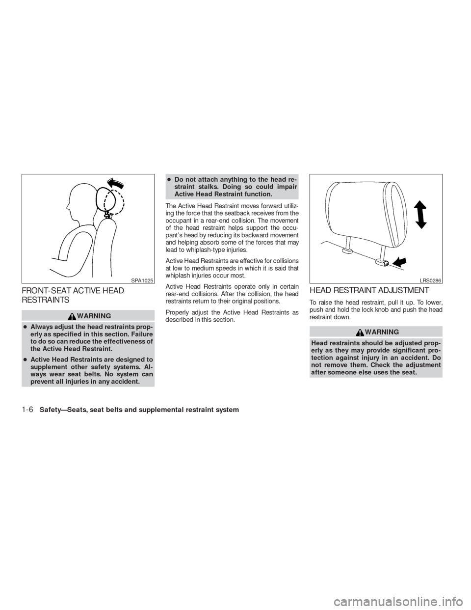 NISSAN VERSA HATCHBACK 2009 1.G Owners Manual FRONT-SEAT ACTIVE HEAD
RESTRAINTS
WARNING
●Always adjust the head restraints prop-
erly as specified in this section. Failure
to do so can reduce the effectiveness of
the Active Head Restraint.
●A