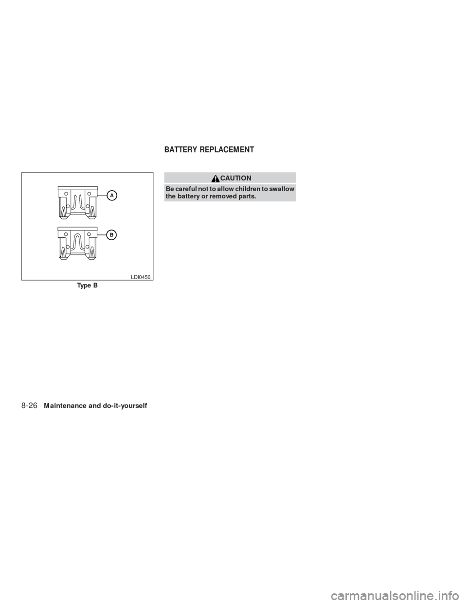 NISSAN VERSA HATCHBACK 2009 1.G Owners Manual CAUTION
Be careful not to allow children to swallow
the battery or removed parts.
Type B
LDI0456
BATTERY REPLACEMENT
8-26Maintenance and do-it-yourself
REVIEW COPY—2009 Versa(vrs)
Owners Manual—U