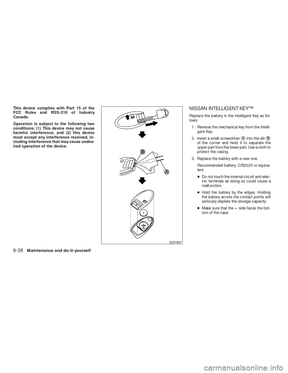 NISSAN VERSA HATCHBACK 2009 1.G Owners Manual This device complies with Part 15 of the
FCC Rules and RSS-210 of Industry
Canada.
Operation is subject to the following two
conditions: (1) This device may not cause
harmful interference, and (2) thi