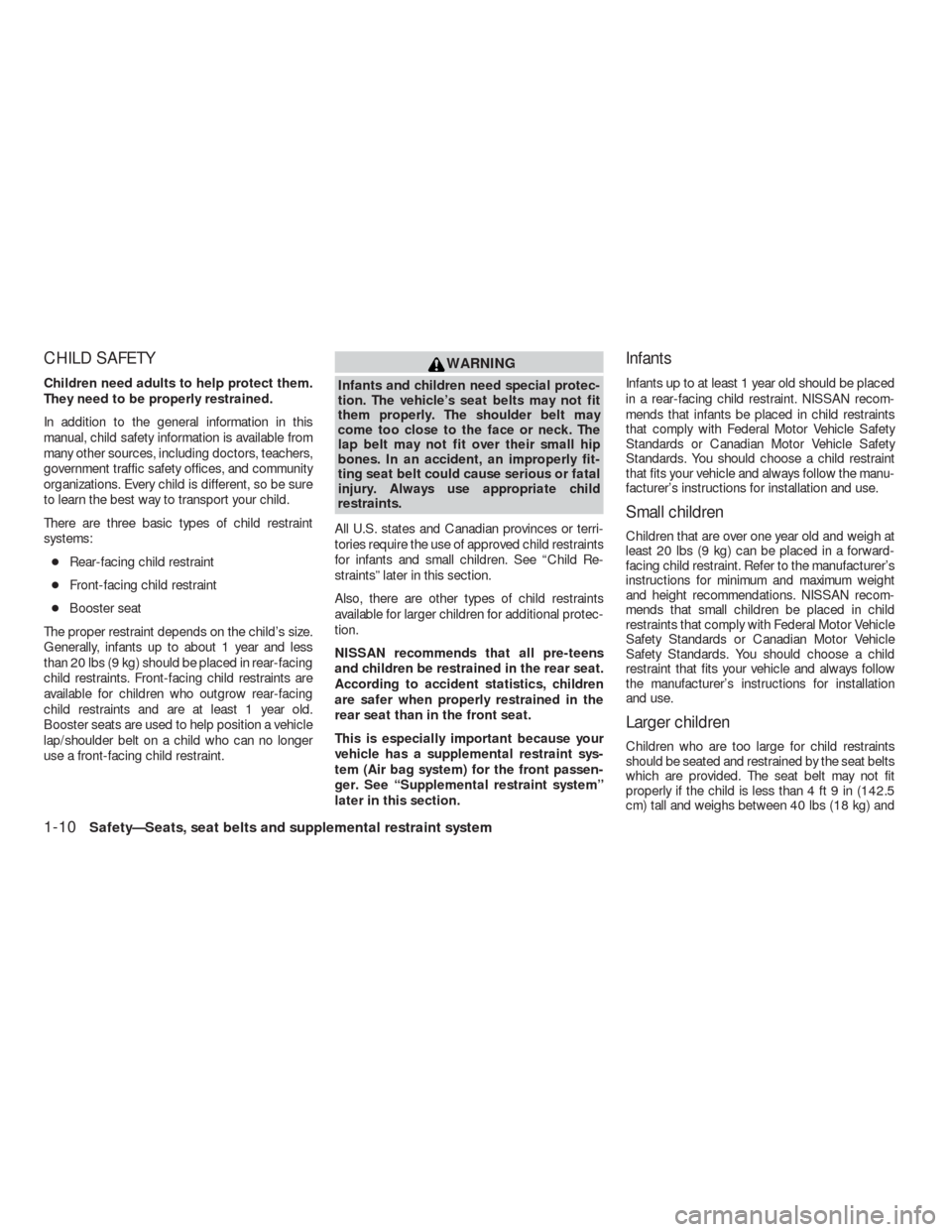 NISSAN VERSA HATCHBACK 2009 1.G Owners Manual CHILD SAFETY
Children need adults to help protect them.
They need to be properly restrained.
In addition to the general information in this
manual, child safety information is available from
many othe