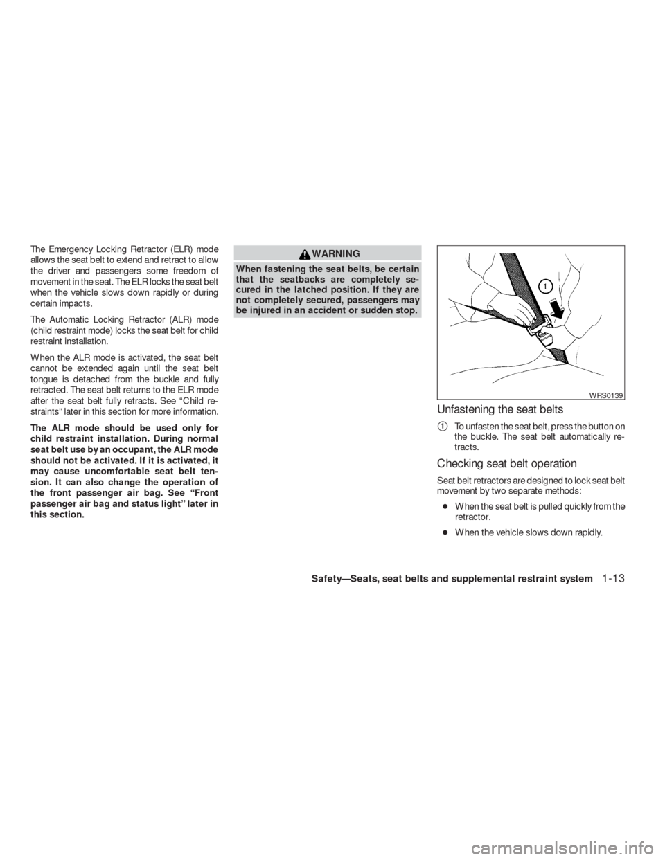 NISSAN VERSA HATCHBACK 2009 1.G Owners Manual The Emergency Locking Retractor (ELR) mode
allows the seat belt to extend and retract to allow
the driver and passengers some freedom of
movement in the seat. The ELR locks the seat belt
when the vehi