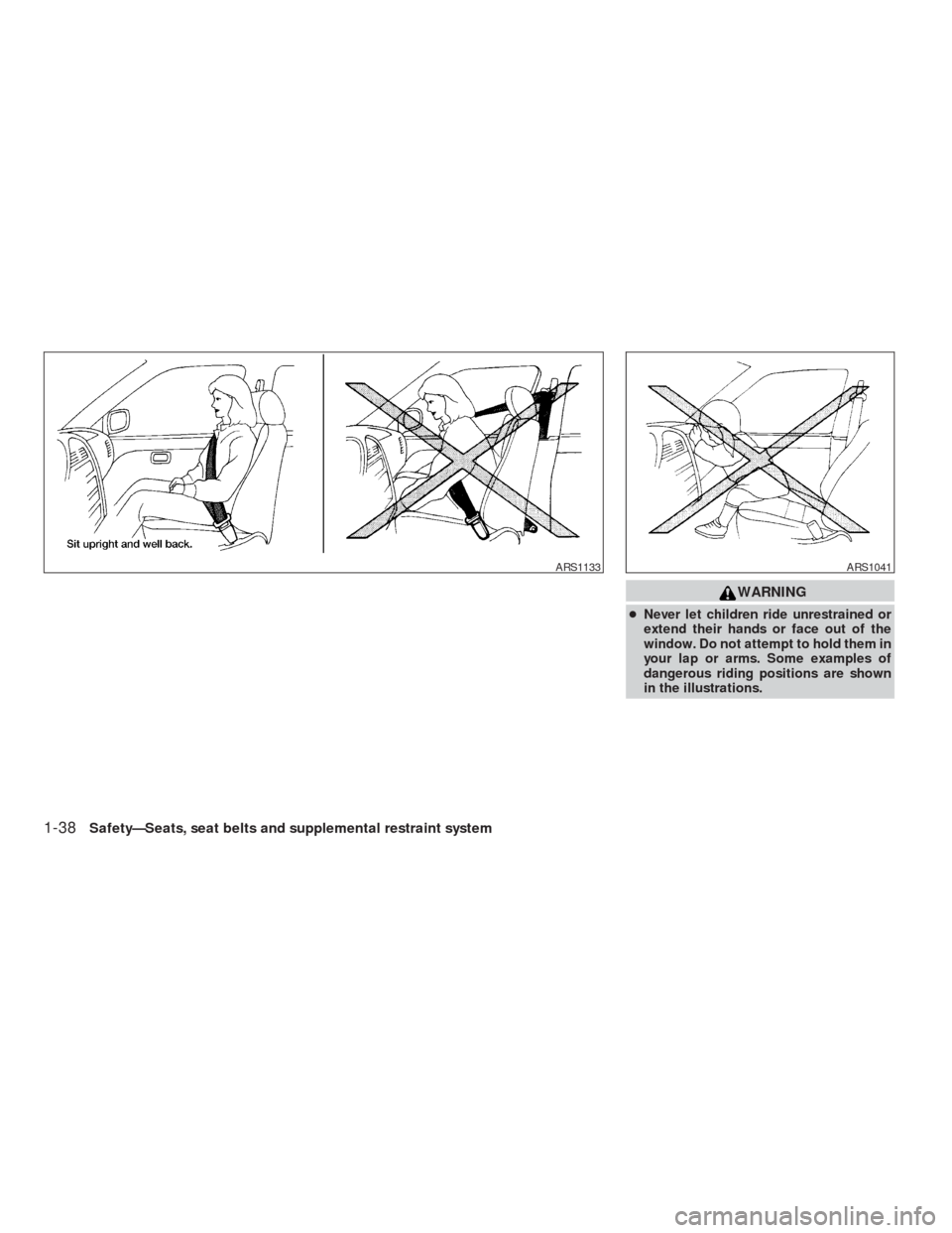 NISSAN VERSA HATCHBACK 2009 1.G Workshop Manual WARNING
●Never let children ride unrestrained or
extend their hands or face out of the
window. Do not attempt to hold them in
your lap or arms. Some examples of
dangerous riding positions are shown

