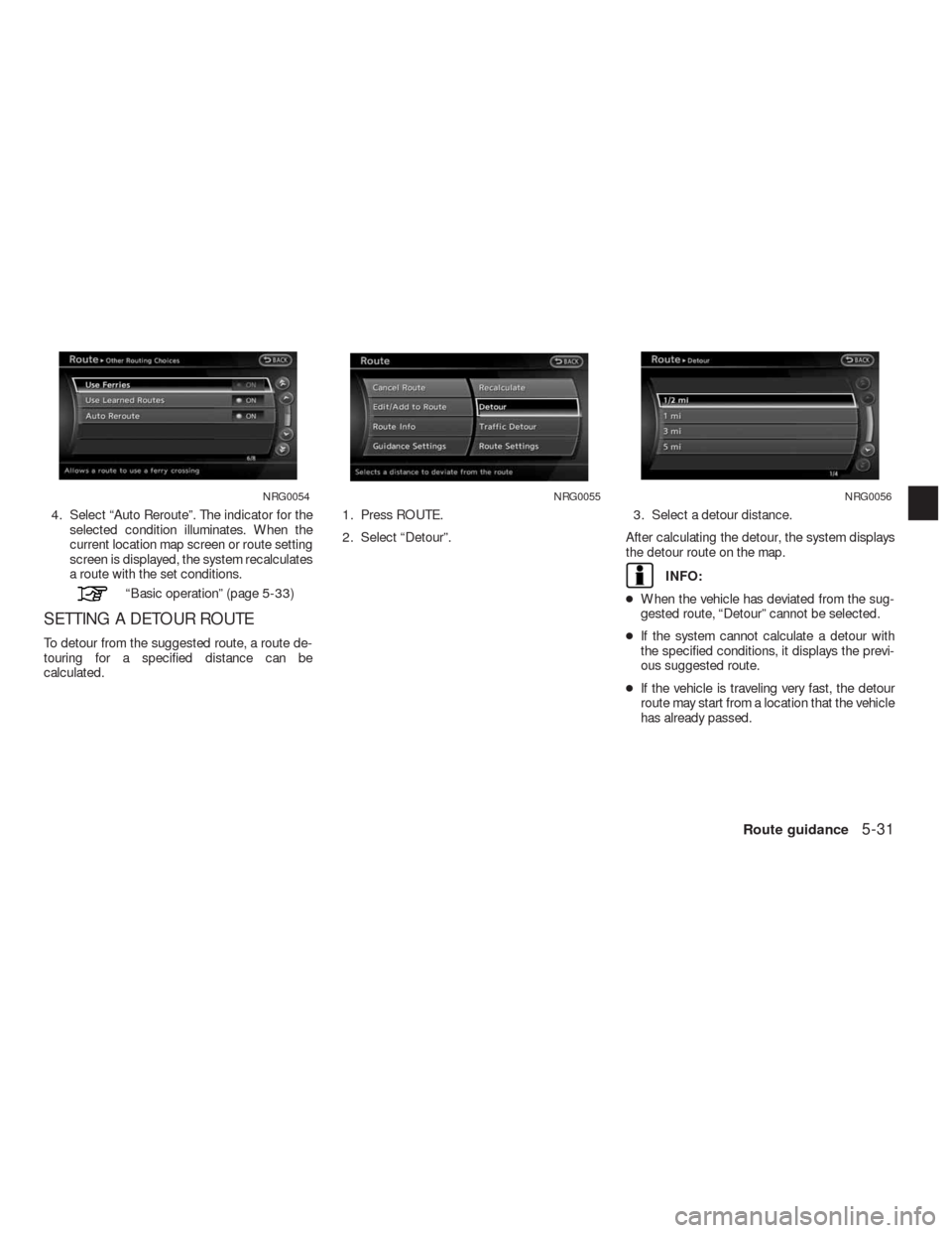 NISSAN ALTIMA COUPE 2010 D32 / 4.G Navigation Manual 4. Select “Auto Reroute”. The indicator for the
selected condition illuminates. When the
current location map screen or route setting
screen is displayed, the system recalculates
a route with the 