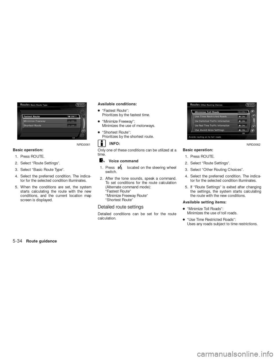 NISSAN ALTIMA COUPE 2010 D32 / 4.G Navigation Manual Basic operation:
1. Press ROUTE.
2. Select “Route Settings”.
3. Select “Basic Route Type”.
4. Select the preferred condition. The indica-
tor for the selected condition illuminates.
5. When th