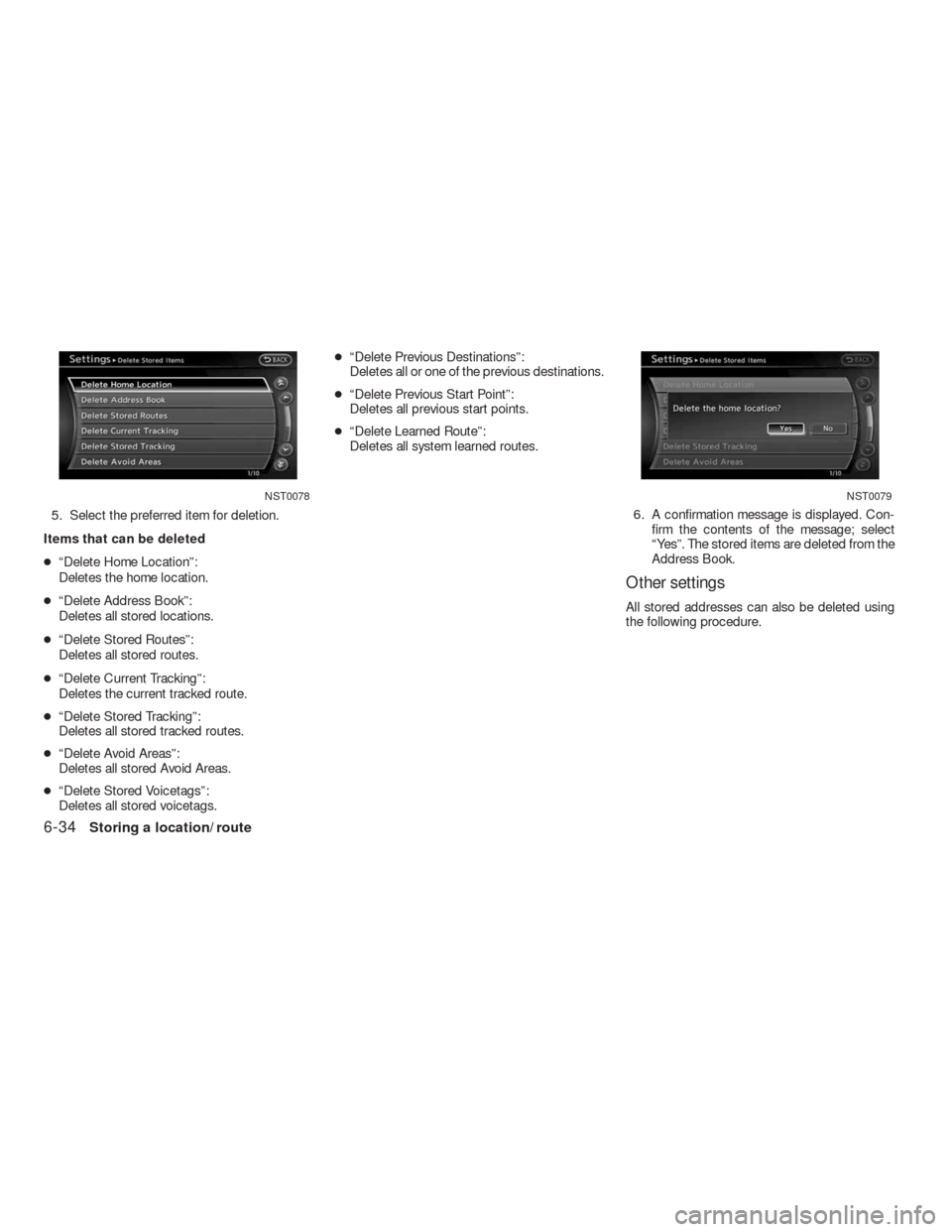 NISSAN ALTIMA COUPE 2010 D32 / 4.G Navigation Manual 5. Select the preferred item for deletion.
Items that can be deleted
●“Delete Home Location”:
Deletes the home location.
●“Delete Address Book”:
Deletes all stored locations.
●“Delete NISSAN ALTIMA COUPE 2010 D32 / 4.G Navigation Manual 5. Select the preferred item for deletion.
Items that can be deleted
●“Delete Home Location”:
Deletes the home location.
●“Delete Address Book”:
Deletes all stored locations.
●“Delete