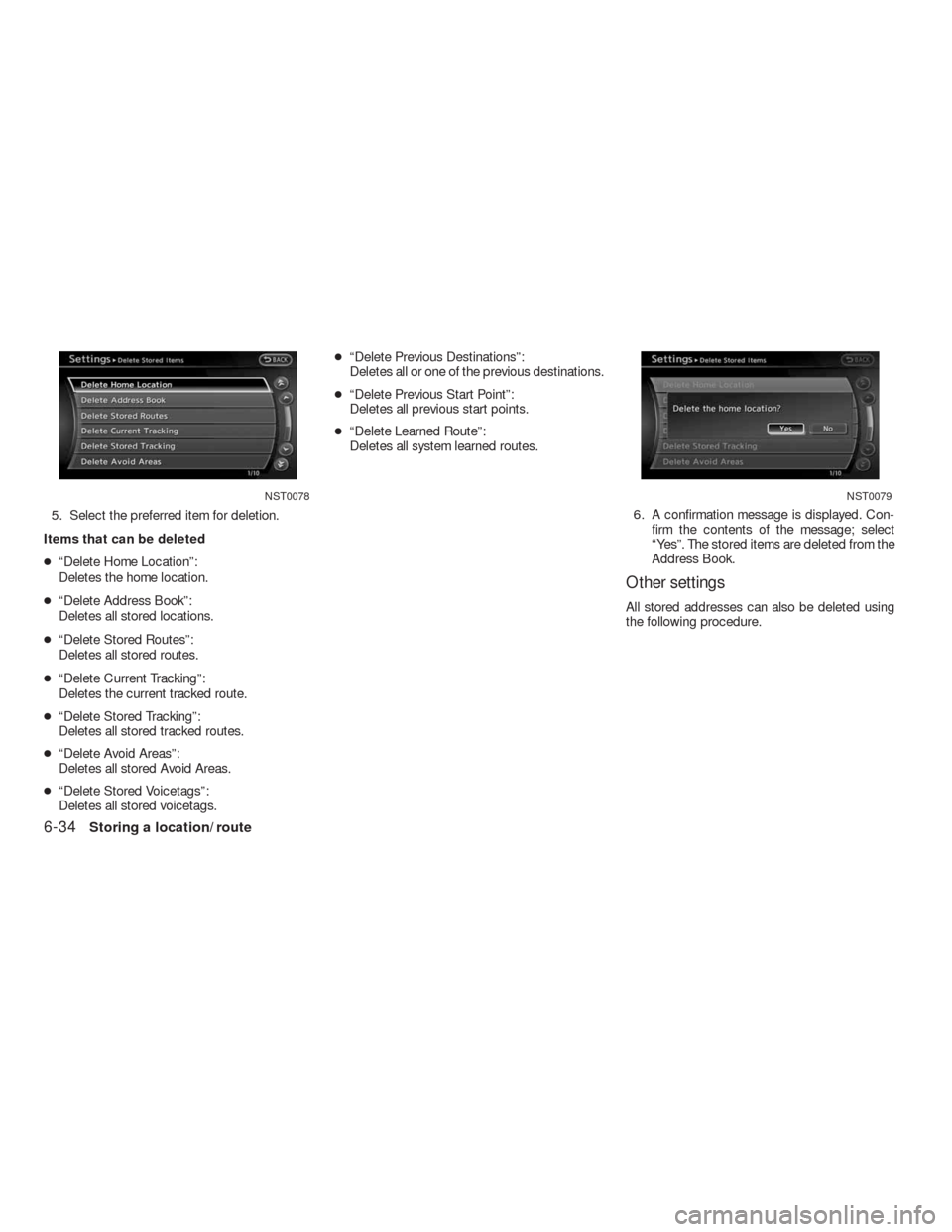 NISSAN ALTIMA COUPE 2010 D32 / 4.G Navigation Manual 5. Select the preferred item for deletion.
Items that can be deleted
●“Delete Home Location”:
Deletes the home location.
●“Delete Address Book”:
Deletes all stored locations.
●“Delete 