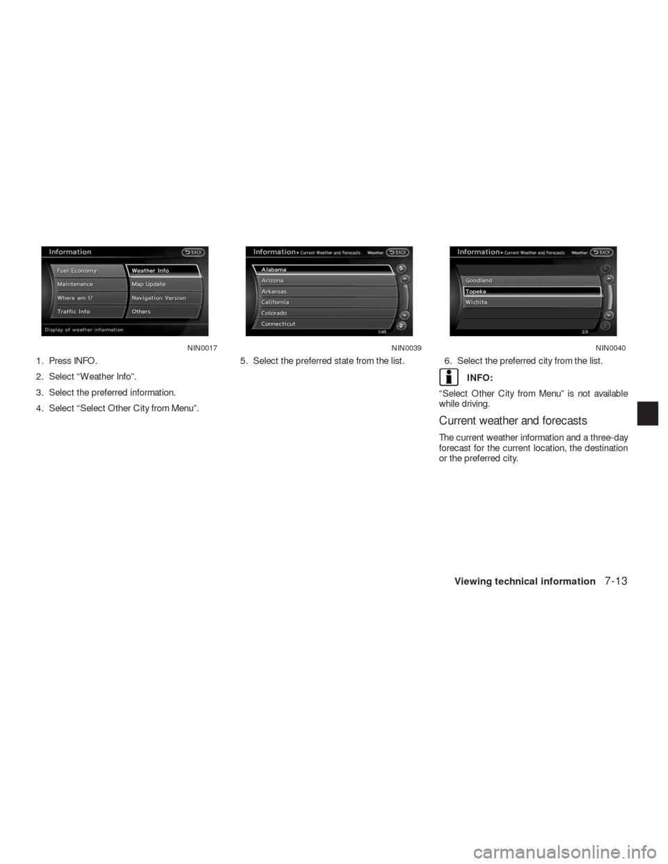 NISSAN ALTIMA COUPE 2010 D32 / 4.G Navigation Manual 1. Press INFO.
2. Select “Weather Info”.
3. Select the preferred information.
4. Select “Select Other City from Menu”.5. Select the preferred state from the list. 6. Select the preferred city 