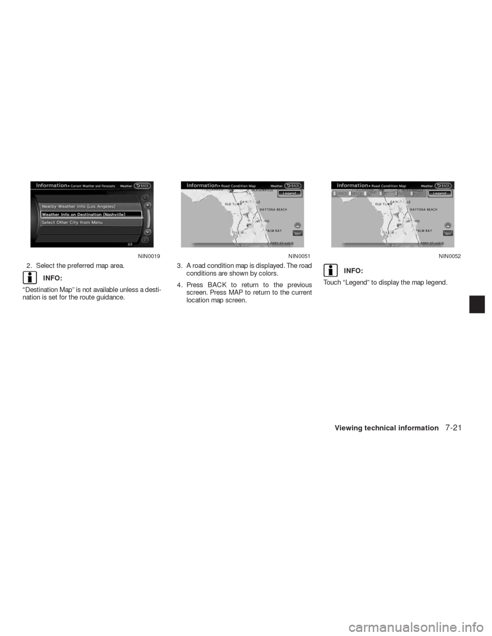 NISSAN ALTIMA COUPE 2010 D32 / 4.G Navigation Manual 2. Select the preferred map area.
INFO:
“Destination Map” is not available unless a desti-
nation is set for the route guidance.3. A road condition map is displayed. The road
conditions are shown 