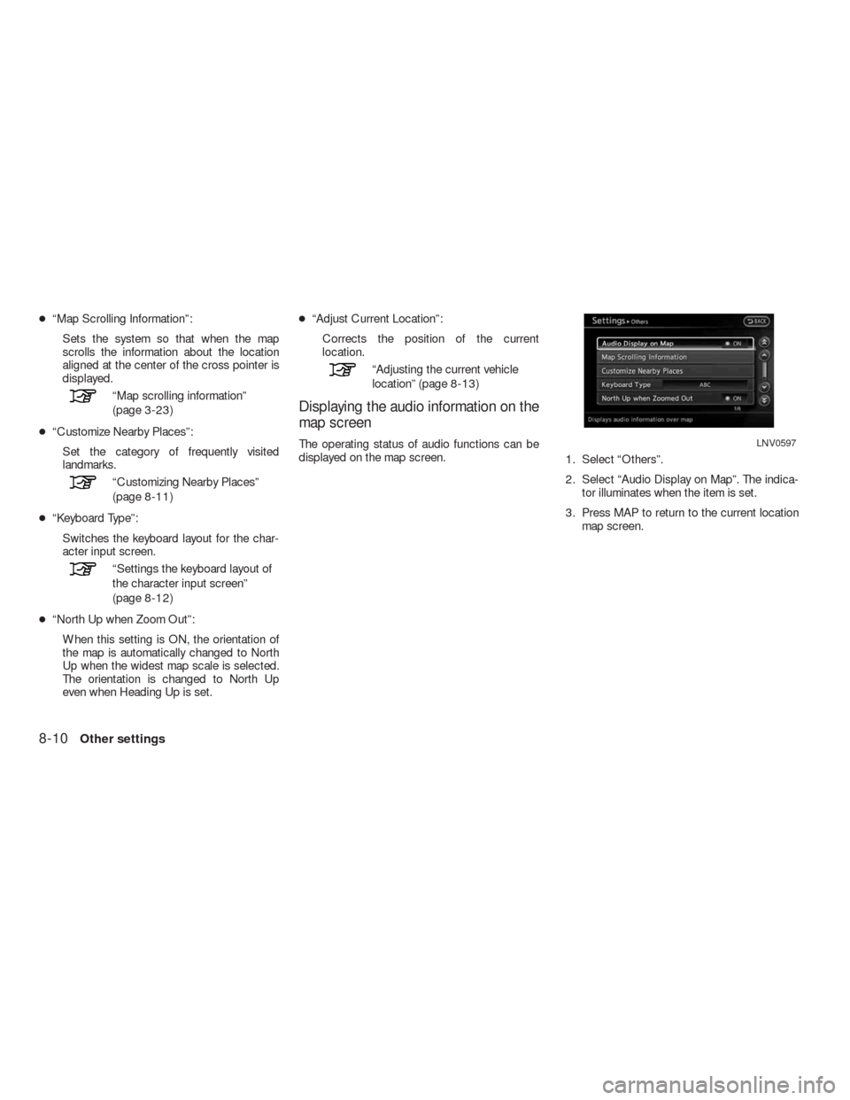 NISSAN ALTIMA COUPE 2010 D32 / 4.G Navigation Manual ●“Map Scrolling Information”:
Sets the system so that when the map
scrolls the information about the location
aligned at the center of the cross pointer is
displayed.
“Map scrolling informatio