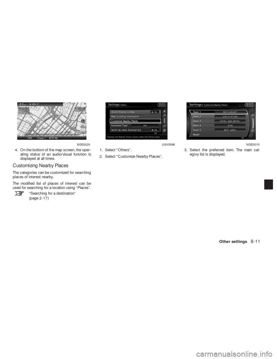 NISSAN ALTIMA COUPE 2010 D32 / 4.G Navigation Manual 4. On the bottom of the map screen, the oper-
ating status of an audio/visual function is
displayed at all times.
Customizing Nearby Places
The categories can be customized for searching
places of int