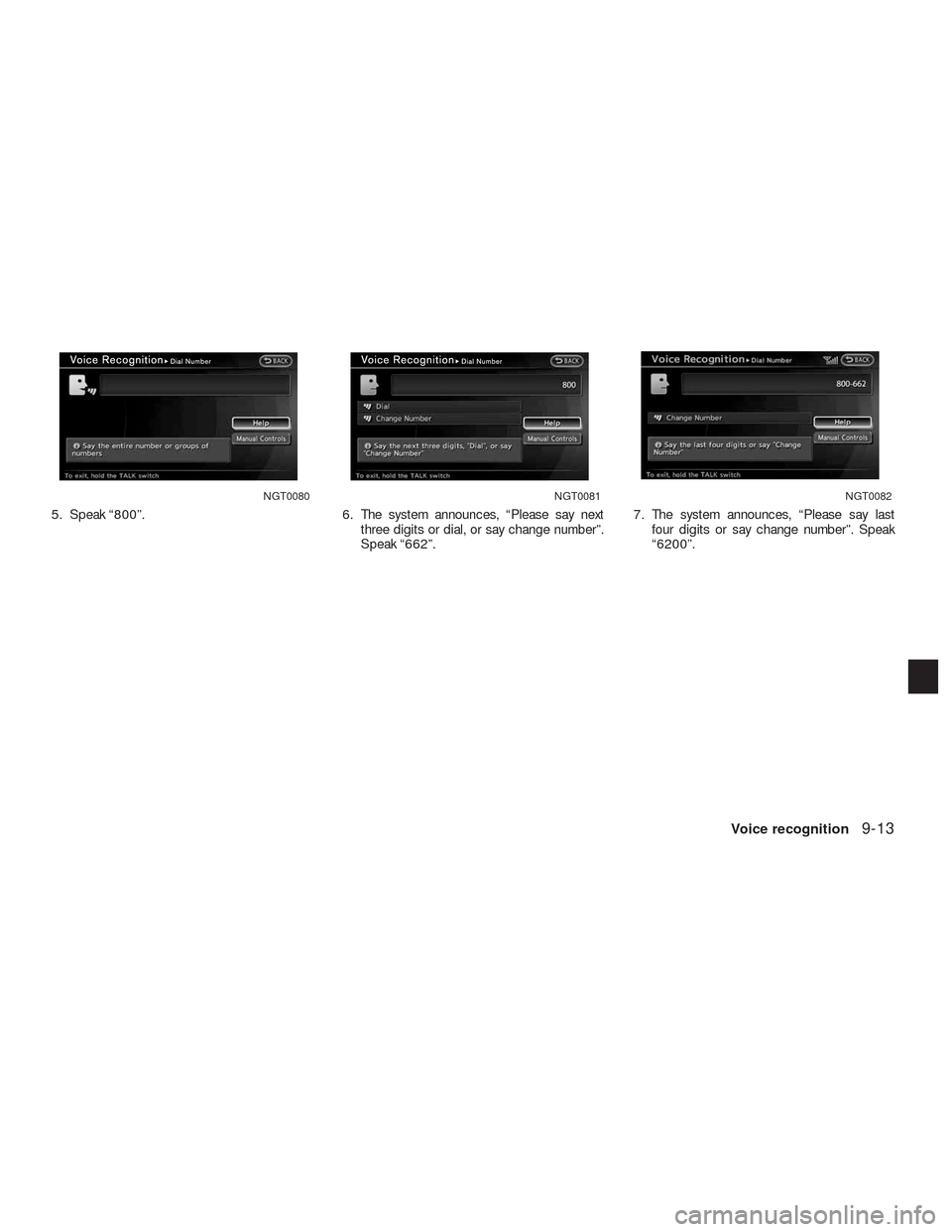 NISSAN ALTIMA COUPE 2010 D32 / 4.G Navigation Manual 5. Speak “800”. 6. The system announces, “Please say next
three digits or dial, or say change number”.
Speak “662”.7. The system announces, “Please say last
four digits or say change num