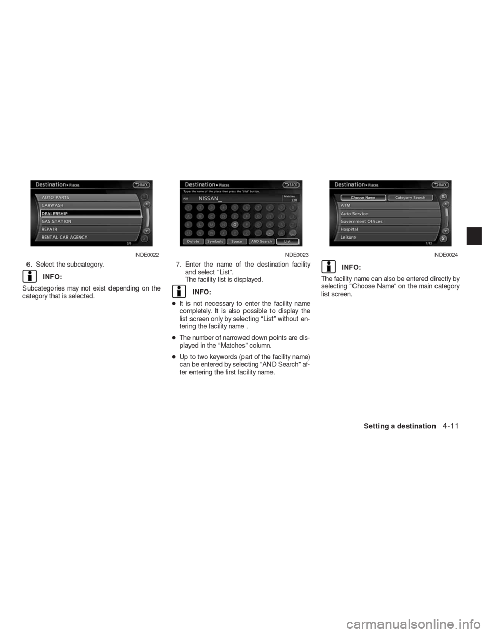NISSAN ALTIMA COUPE 2010 D32 / 4.G Navigation Manual 6. Select the subcategory.
INFO:
Subcategories may not exist depending on the
category that is selected.7. Enter the name of the destination facility
and select “List”.
The facility list is displa