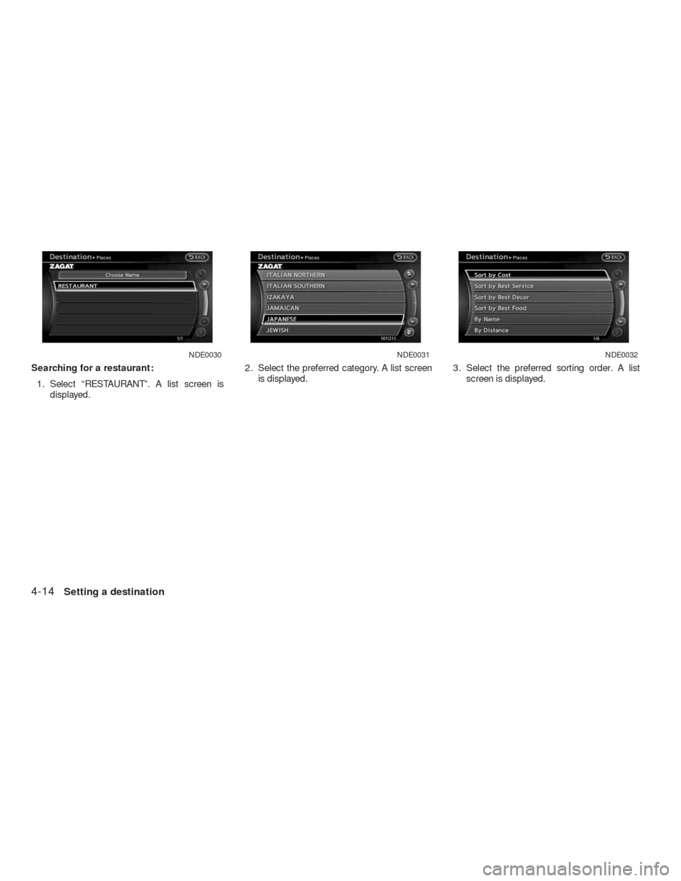 NISSAN ALTIMA COUPE 2010 D32 / 4.G Navigation Manual Searching for a restaurant:
1. Select “RESTAURANT”. A list screen is
displayed.2. Select the preferred category. A list screen
is displayed.3. Select the preferred sorting order. A list
screen is NISSAN ALTIMA COUPE 2010 D32 / 4.G Navigation Manual Searching for a restaurant:
1. Select “RESTAURANT”. A list screen is
displayed.2. Select the preferred category. A list screen
is displayed.3. Select the preferred sorting order. A list
screen is