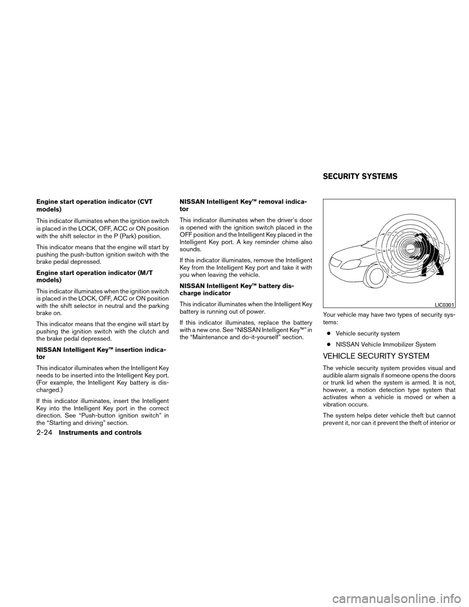 NISSAN ALTIMA COUPE 2010 D32 / 4.G User Guide Engine start operation indicator (CVT
models)
This indicator illuminates when the ignition switch
is placed in the LOCK, OFF, ACC or ON position
with the shift selector in the P (Park) position.
This 