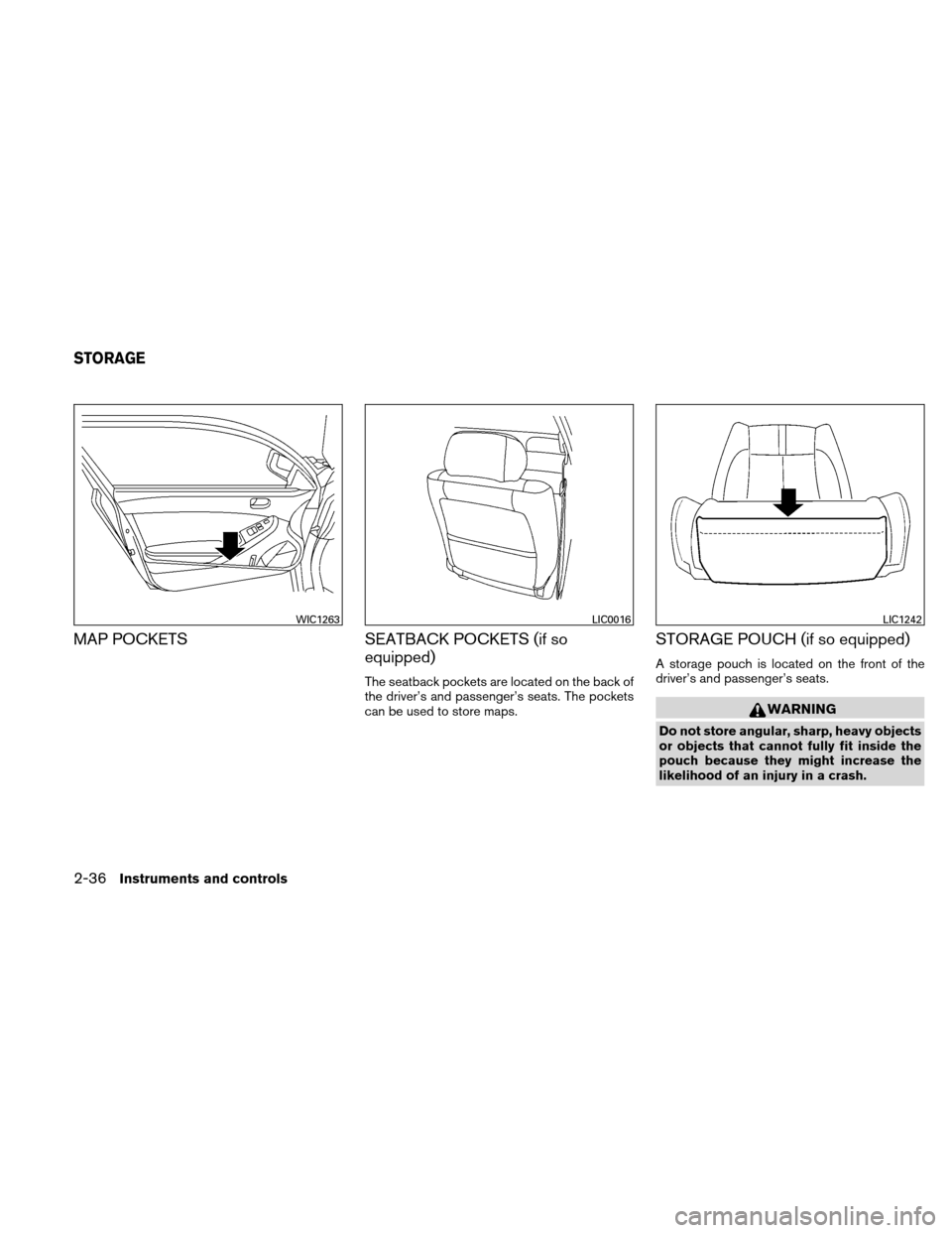 NISSAN ALTIMA COUPE 2010 D32 / 4.G Owners Manual MAP POCKETSSEATBACK POCKETS (if so
equipped)
The seatback pockets are located on the back of
the driver’s and passenger’s seats. The pockets
can be used to store maps.
STORAGE POUCH (if so equippe NISSAN ALTIMA COUPE 2010 D32 / 4.G Owners Manual MAP POCKETSSEATBACK POCKETS (if so
equipped)
The seatback pockets are located on the back of
the driver’s and passenger’s seats. The pockets
can be used to store maps.
STORAGE POUCH (if so equippe
