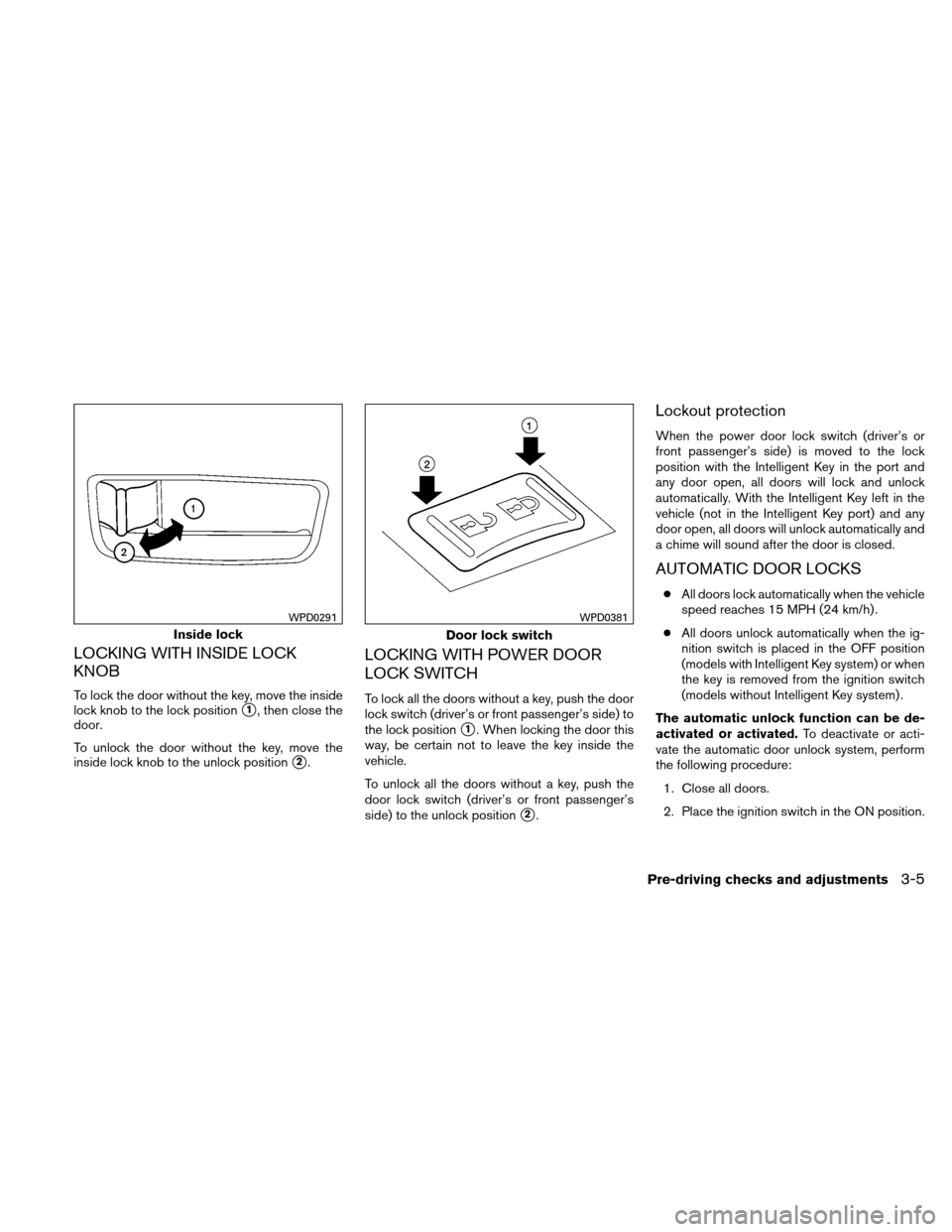 NISSAN ALTIMA COUPE 2010 D32 / 4.G Owners Manual LOCKING WITH INSIDE LOCK
KNOB
To lock the door without the key, move the inside
lock knob to the lock position
1, then close the
door.
To unlock the door without the key, move the
inside lock knob to