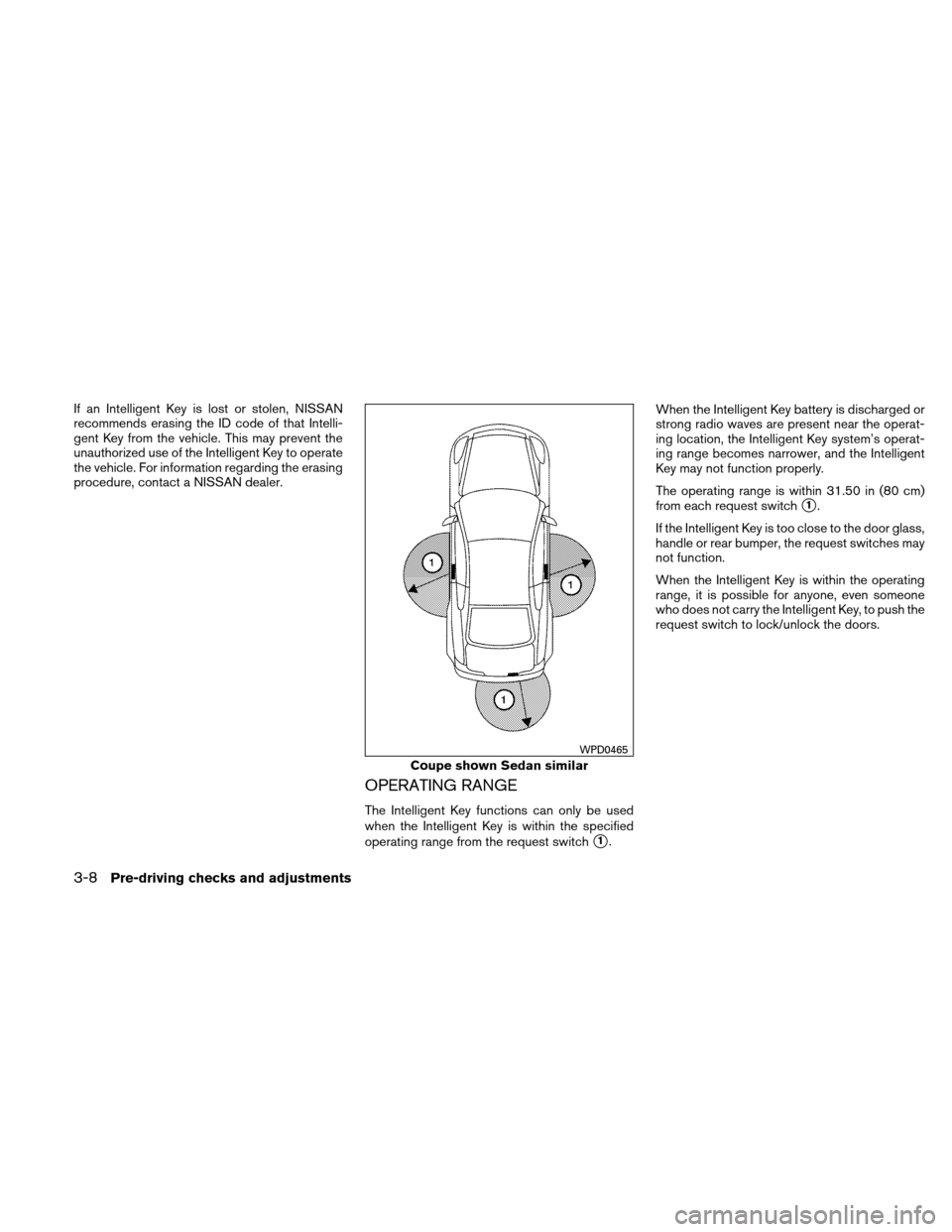 NISSAN ALTIMA COUPE 2010 D32 / 4.G Owners Manual If an Intelligent Key is lost or stolen, NISSAN
recommends erasing the ID code of that Intelli-
gent Key from the vehicle. This may prevent the
unauthorized use of the Intelligent Key to operate
the v