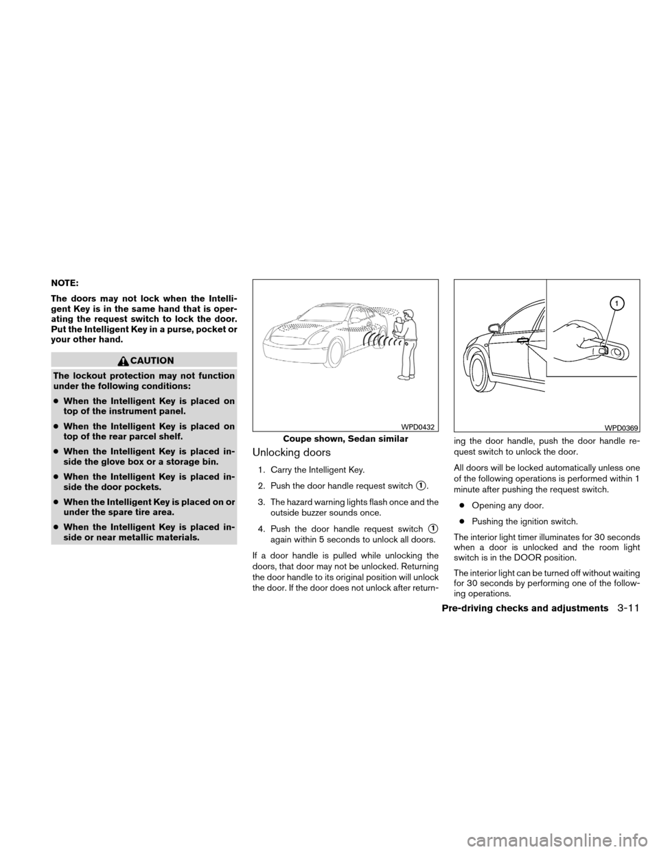 NISSAN ALTIMA COUPE 2010 D32 / 4.G Owners Manual NOTE:
The doors may not lock when the Intelli-
gent Key is in the same hand that is oper-
ating the request switch to lock the door.
Put the Intelligent Key in a purse, pocket or
your other hand.
CAUT NISSAN ALTIMA COUPE 2010 D32 / 4.G Owners Manual NOTE:
The doors may not lock when the Intelli-
gent Key is in the same hand that is oper-
ating the request switch to lock the door.
Put the Intelligent Key in a purse, pocket or
your other hand.
CAUT