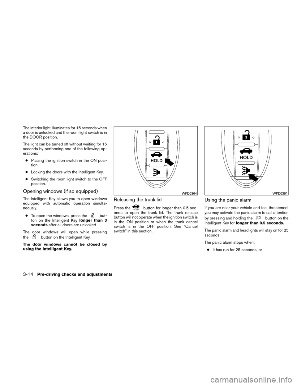 NISSAN ALTIMA COUPE 2010 D32 / 4.G Owners Manual The interior light illuminates for 15 seconds when
a door is unlocked and the room light switch is in
the DOOR position.
The light can be turned off without waiting for 15
seconds by performing one of