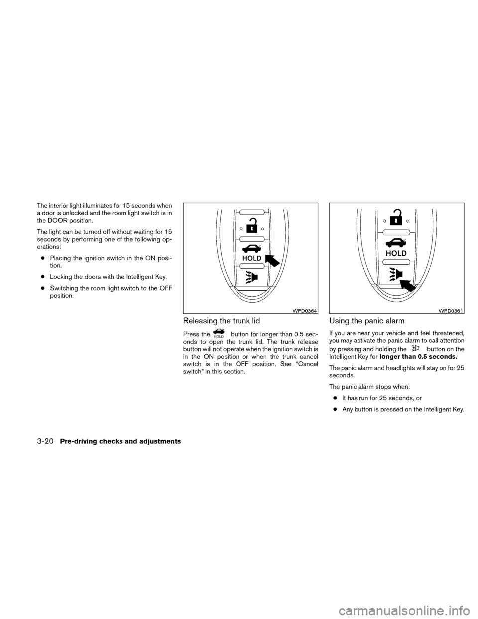 NISSAN ALTIMA COUPE 2010 D32 / 4.G Owners Manual The interior light illuminates for 15 seconds when
a door is unlocked and the room light switch is in
the DOOR position.
The light can be turned off without waiting for 15
seconds by performing one of