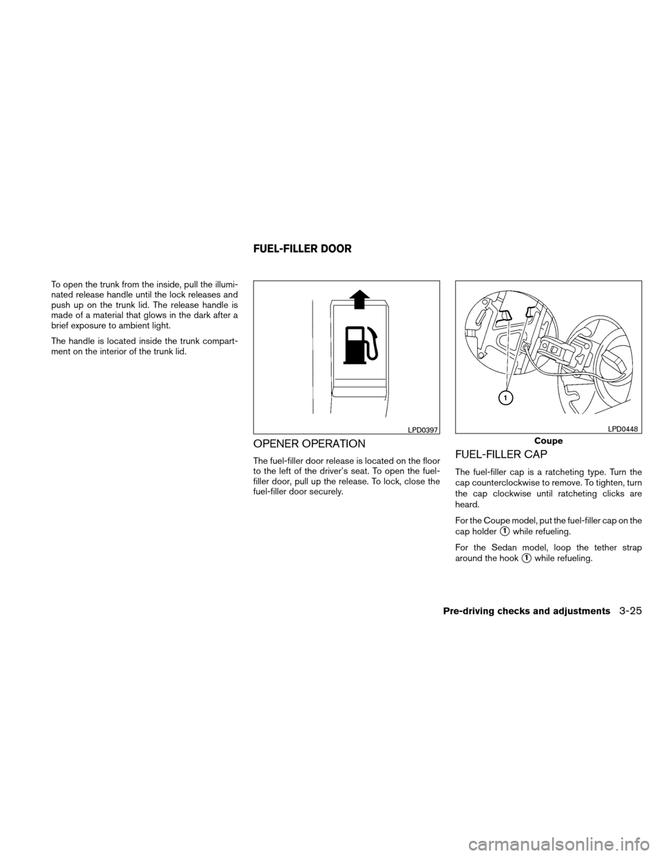 NISSAN ALTIMA COUPE 2010 D32 / 4.G Owners Manual To open the trunk from the inside, pull the illumi-
nated release handle until the lock releases and
push up on the trunk lid. The release handle is
made of a material that glows in the dark after a
b