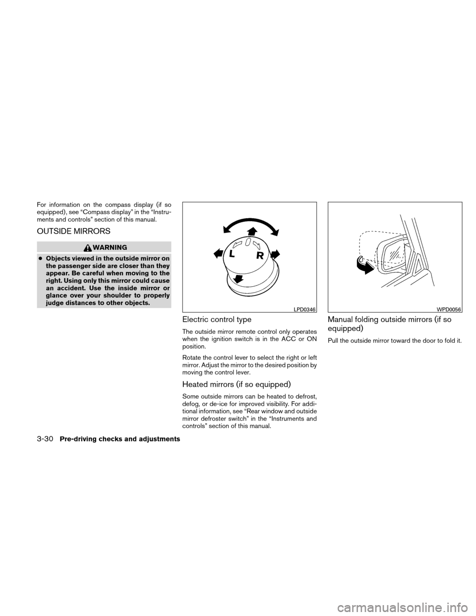 NISSAN ALTIMA COUPE 2010 D32 / 4.G Owners Manual For information on the compass display (if so
equipped) , see “Compass display” in the “Instru-
ments and controls” section of this manual.
OUTSIDE MIRRORS
WARNING
●Objects viewed in the out