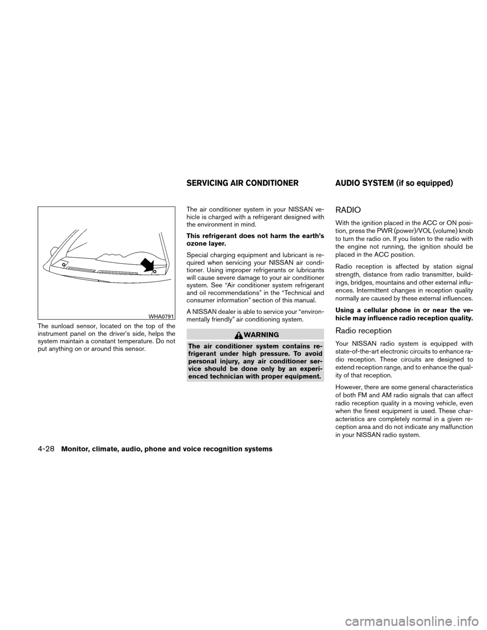 NISSAN ALTIMA COUPE 2010 D32 / 4.G Service Manual The sunload sensor, located on the top of the
instrument panel on the driver’s side, helps the
system maintain a constant temperature. Do not
put anything on or around this sensor.The air conditione