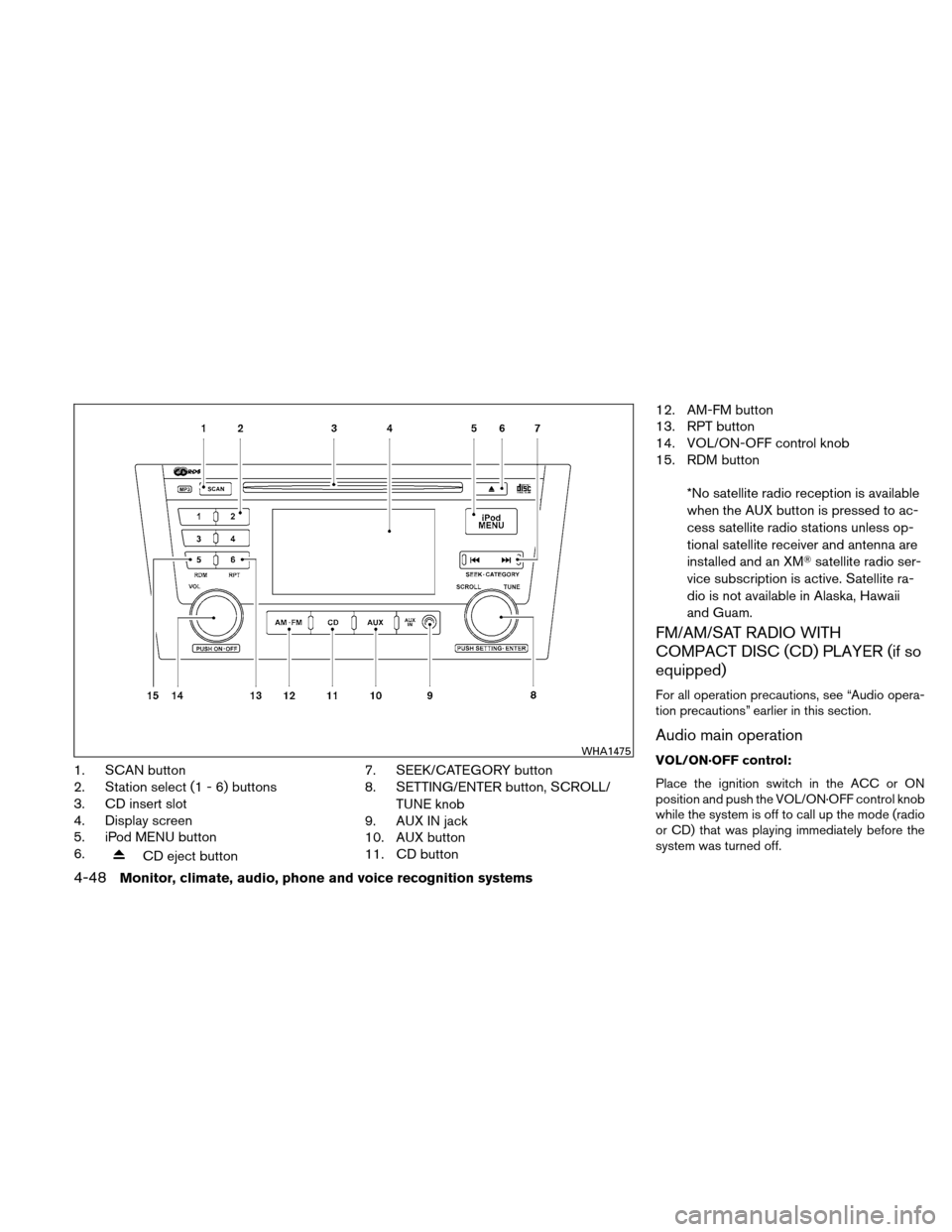 NISSAN ALTIMA COUPE 2010 D32 / 4.G Owners Manual 1. SCAN button
2. Station select (1 - 6) buttons
3. CD insert slot
4. Display screen
5. iPod MENU button
6.
CD eject button7. SEEK/CATEGORY button
8. SETTING/ENTER button, SCROLL/
TUNE knob
9. AUX IN 