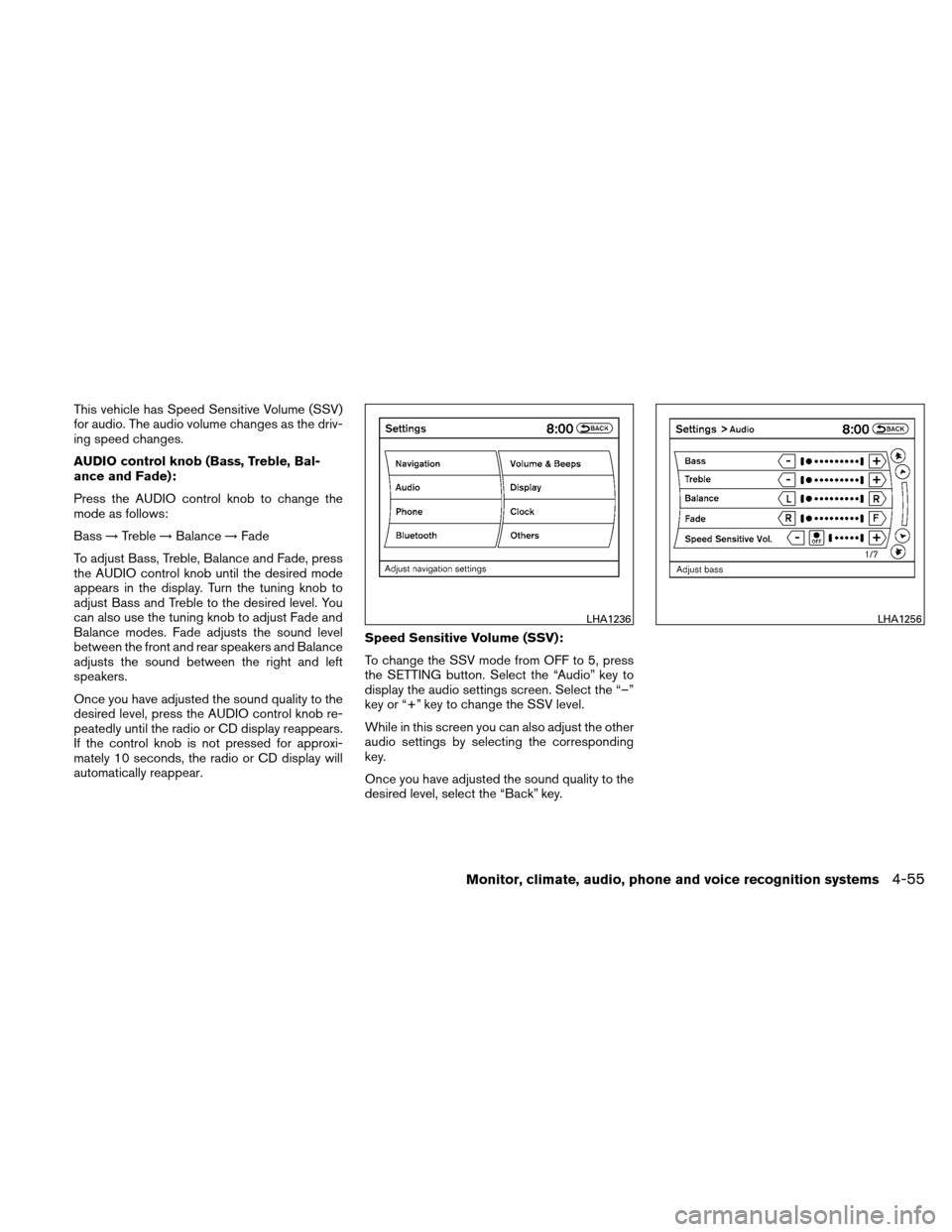 NISSAN ALTIMA COUPE 2010 D32 / 4.G Owners Manual This vehicle has Speed Sensitive Volume (SSV)
for audio. The audio volume changes as the driv-
ing speed changes.
AUDIO control knob (Bass, Treble, Bal-
ance and Fade):
Press the AUDIO control knob to