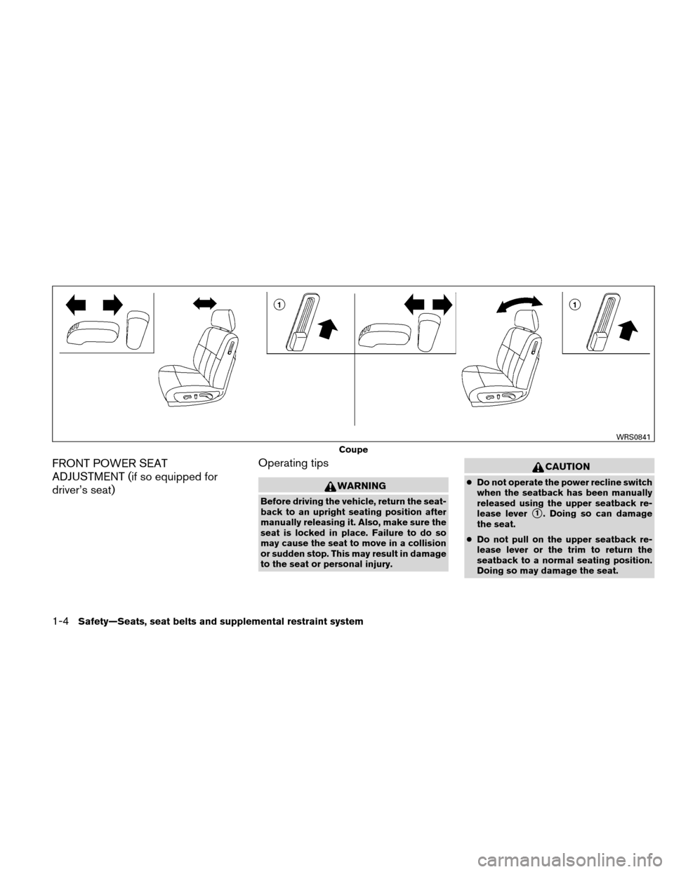 NISSAN ALTIMA COUPE 2010 D32 / 4.G Owners Manual FRONT POWER SEAT
ADJUSTMENT (if so equipped for
driver’s seat)Operating tips
WARNING
Before driving the vehicle, return the seat-
back to an upright seating position after
manually releasing it. Als