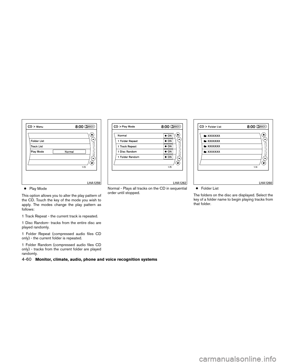 NISSAN ALTIMA COUPE 2010 D32 / 4.G Owners Manual ●Play Mode
This option allows you to alter the play pattern of
the CD. Touch the key of the mode you wish to
apply. The modes change the play pattern as
follows:
1 Track Repeat - the current track i