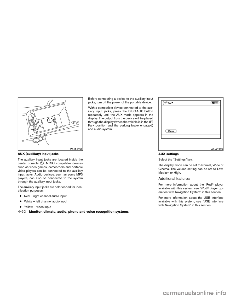 NISSAN ALTIMA COUPE 2010 D32 / 4.G User Guide AUX (auxiliary) input jacks
The auxiliary input jacks are located inside the
center console
1. NTSC compatible devices
such as video games, camcorders and portable
video players can be connected to t