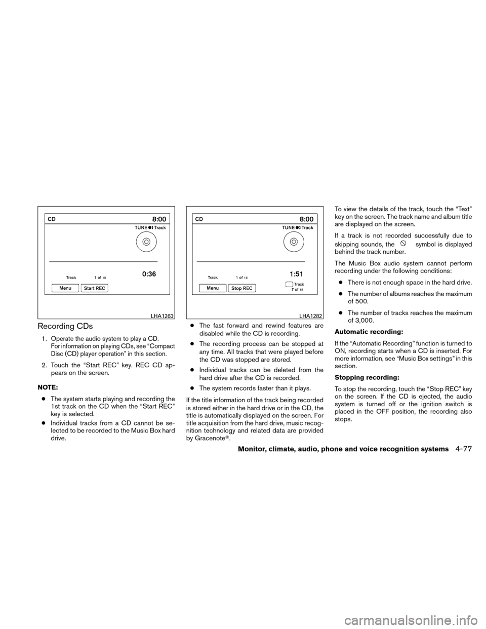 NISSAN ALTIMA COUPE 2010 D32 / 4.G Owners Manual Recording CDs
1.Operate the audio system to play a CD.
For information on playing CDs, see “Compact
Disc (CD) player operation” in this section.
2. Touch the “Start REC” key. REC CD ap- pears 