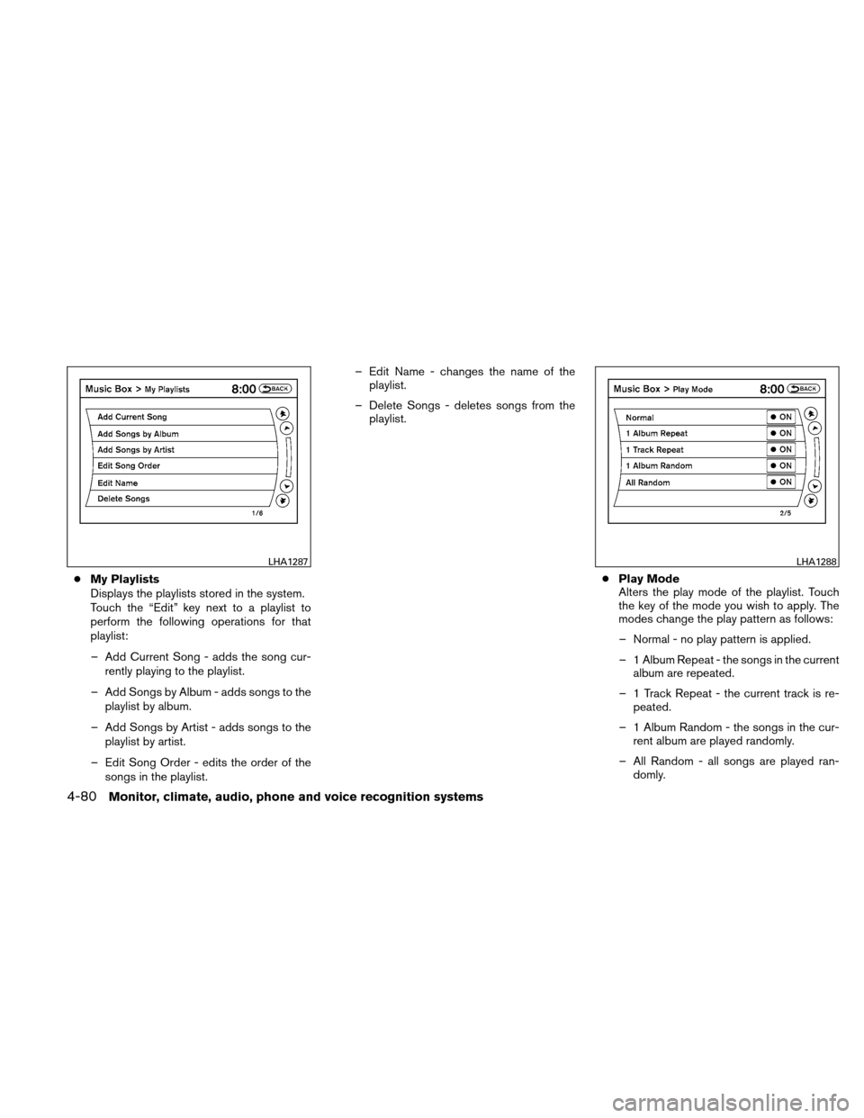 NISSAN ALTIMA COUPE 2010 D32 / 4.G Owners Manual ●My Playlists
Displays the playlists stored in the system.
Touch the “Edit” key next to a playlist to
perform the following operations for that
playlist:
– Add Current Song - adds the song cur