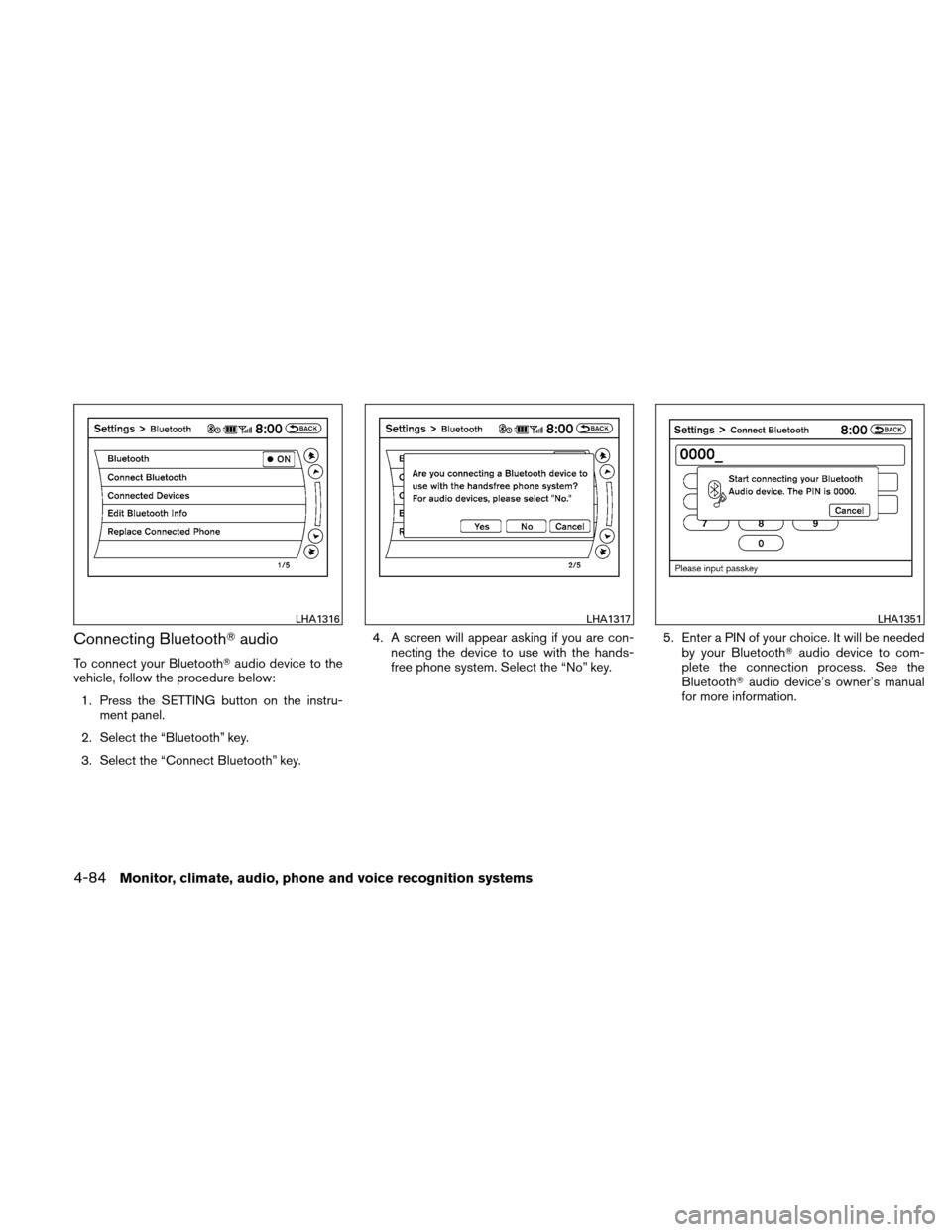 NISSAN ALTIMA COUPE 2010 D32 / 4.G Owners Manual Connecting Bluetoothaudio
To connect your Bluetooth audio device to the
vehicle, follow the procedure below:
1. Press the SETTING button on the instru- ment panel.
2. Select the “Bluetooth” key.