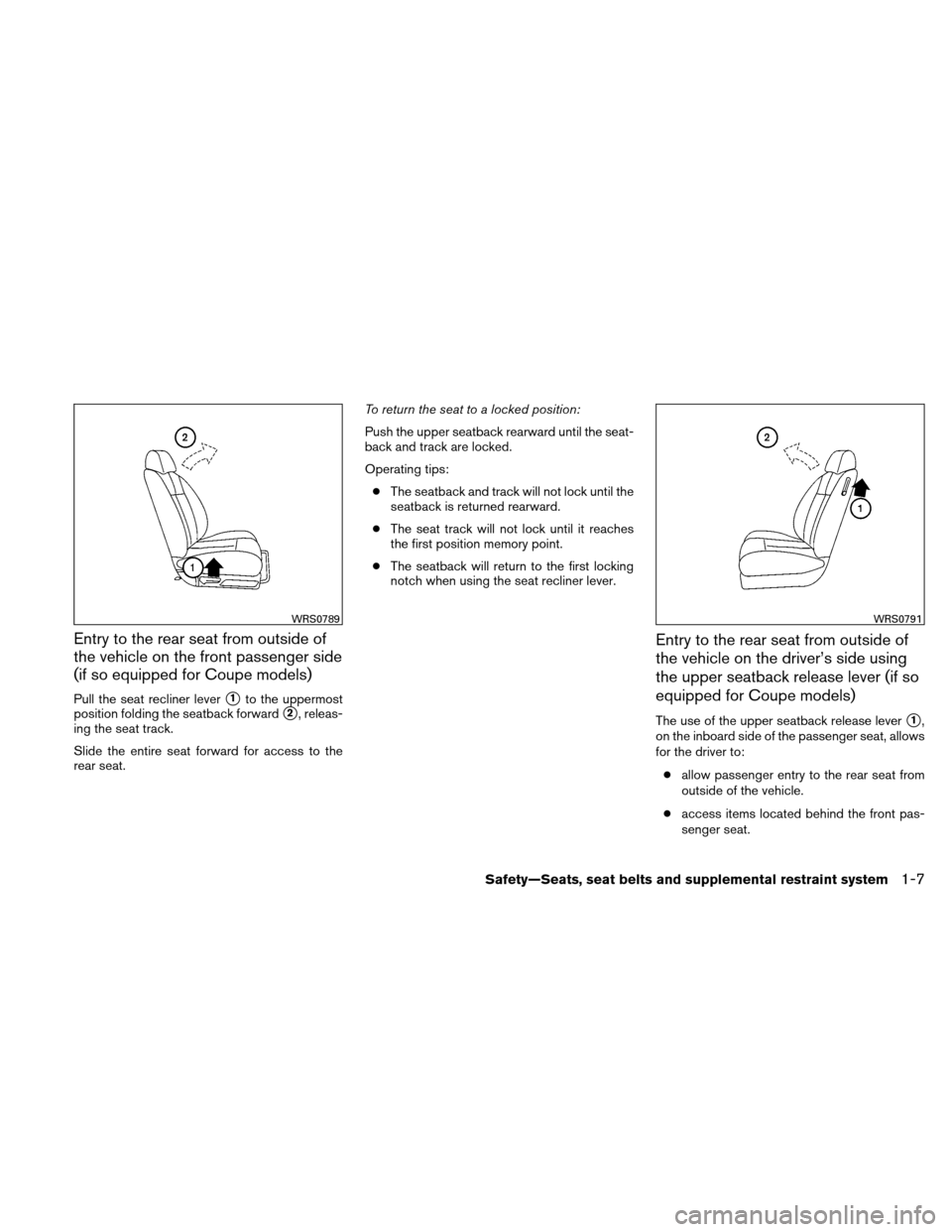 NISSAN ALTIMA COUPE 2010 D32 / 4.G Owners Manual Entry to the rear seat from outside of
the vehicle on the front passenger side
(if so equipped for Coupe models)
Pull the seat recliner lever1to the uppermost
position folding the seatback forward
2