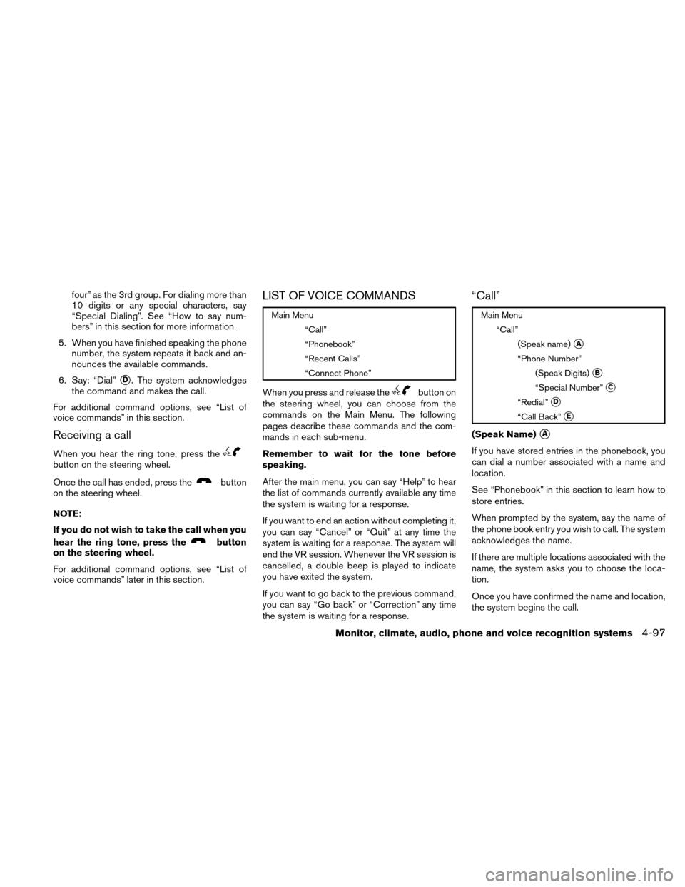 NISSAN ALTIMA COUPE 2010 D32 / 4.G User Guide four” as the 3rd group. For dialing more than
10 digits or any special characters, say
“Special Dialing”. See “How to say num-
bers” in this section for more information.
5. When you have fi