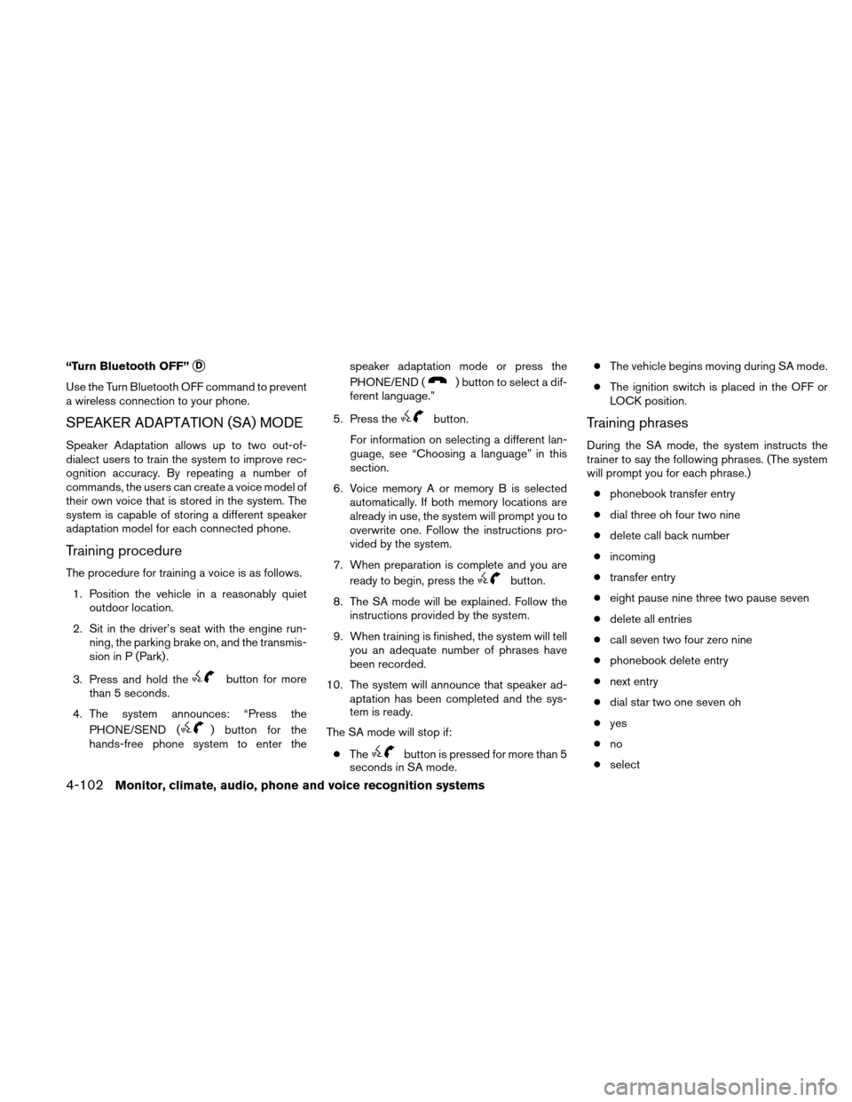 NISSAN ALTIMA COUPE 2010 D32 / 4.G Service Manual “Turn Bluetooth OFF”D
Use the Turn Bluetooth OFF command to prevent
a wireless connection to your phone.
SPEAKER ADAPTATION (SA) MODE
Speaker Adaptation allows up to two out-of-
dialect users to 
