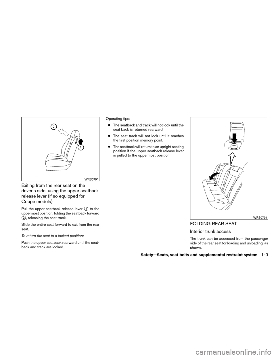 NISSAN ALTIMA COUPE 2010 D32 / 4.G Owners Manual Exiting from the rear seat on the
driver’s side, using the upper seatback
release lever (if so equipped for
Coupe models)
Pull the upper seatback release lever1to the
uppermost position, folding th