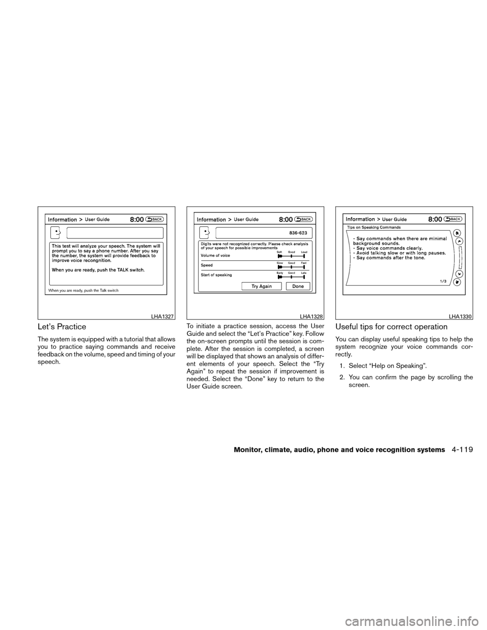 NISSAN ALTIMA COUPE 2010 D32 / 4.G Owners Manual Let’s Practice
The system is equipped with a tutorial that allows
you to practice saying commands and receive
feedback on the volume, speed and timing of your
speech.To initiate a practice session, 