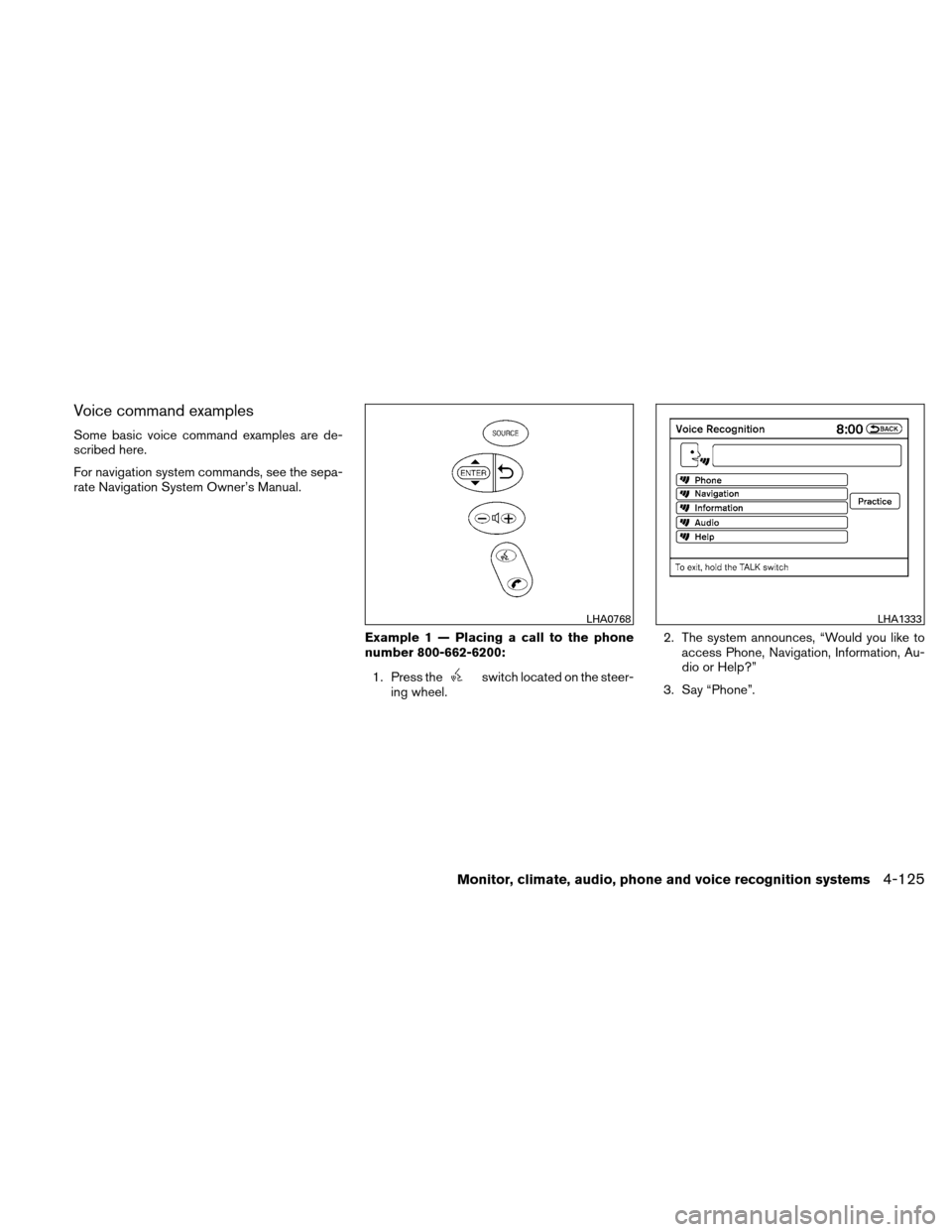 NISSAN ALTIMA COUPE 2010 D32 / 4.G Owners Manual Voice command examples
Some basic voice command examples are de-
scribed here.
For navigation system commands, see the sepa-
rate Navigation System Owner’s Manual.Example 1 — Placing a call to the