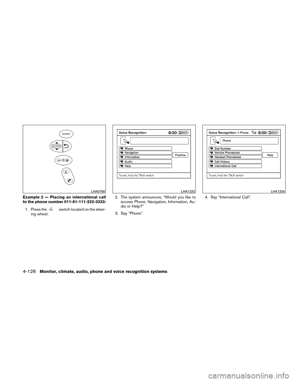 NISSAN ALTIMA COUPE 2010 D32 / 4.G Owners Manual Example 2 — Placing an international call
to the phone number 011-81-111-222-3333:1. Press the
switch located on the steer-
ing wheel. 2. The system announces, “Would you like to
access Phone, Nav