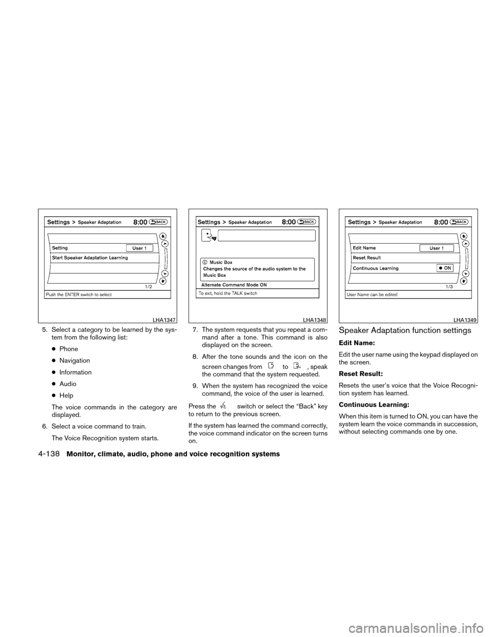 NISSAN ALTIMA COUPE 2010 D32 / 4.G User Guide 5. Select a category to be learned by the sys-tem from the following list:
● Phone
● Navigation
● Information
● Audio
● Help
The voice commands in the category are
displayed.
6. Select a voi