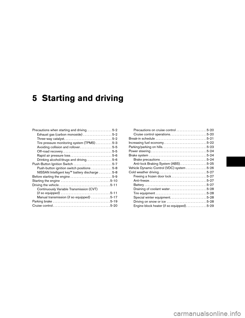 NISSAN ALTIMA COUPE 2010 D32 / 4.G Owners Manual 5 Starting and driving
Precautions when starting and driving................5-2
Exhaust gas (carbon monoxide) ..................5-2
Three-way catalyst ..............................5-2
Tire pressure m