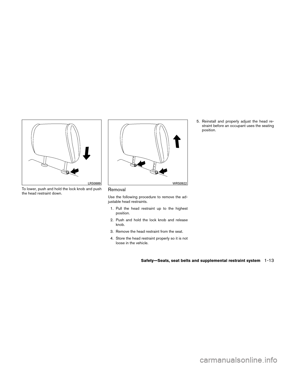 NISSAN ALTIMA COUPE 2010 D32 / 4.G Owners Manual To lower, push and hold the lock knob and push
the head restraint down.Removal
Use the following procedure to remove the ad-
justable head restraints.1. Pull the head restraint up to the highest posit