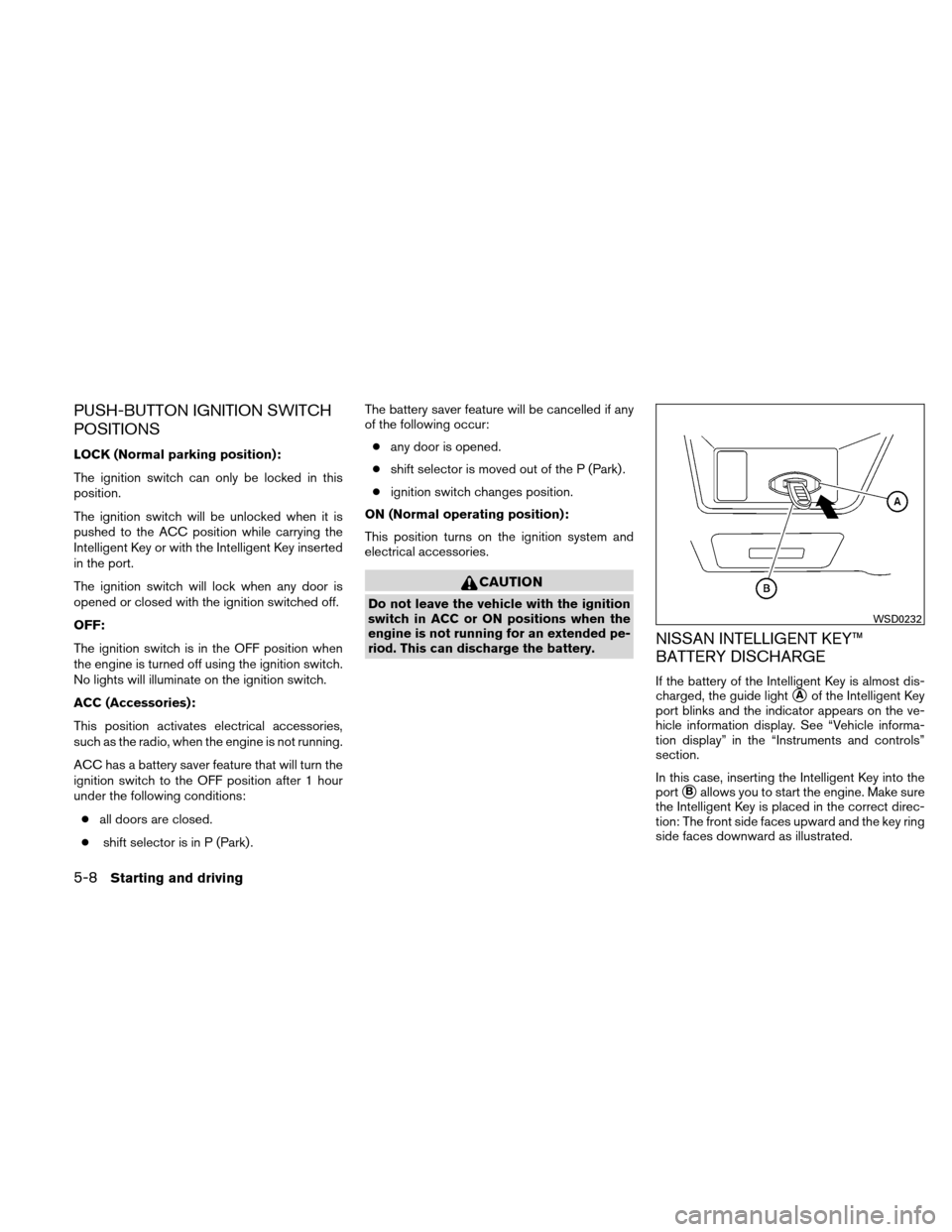 NISSAN ALTIMA COUPE 2010 D32 / 4.G Owners Manual PUSH-BUTTON IGNITION SWITCH
POSITIONS
LOCK (Normal parking position):
The ignition switch can only be locked in this
position.
The ignition switch will be unlocked when it is
pushed to the ACC positio