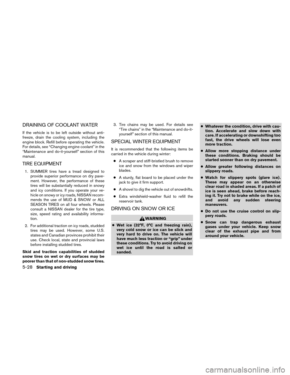 NISSAN ALTIMA COUPE 2010 D32 / 4.G Owners Manual DRAINING OF COOLANT WATER
If the vehicle is to be left outside without anti-
freeze, drain the cooling system, including the
engine block. Refill before operating the vehicle.
For details, see “Chan NISSAN ALTIMA COUPE 2010 D32 / 4.G Owners Manual DRAINING OF COOLANT WATER
If the vehicle is to be left outside without anti-
freeze, drain the cooling system, including the
engine block. Refill before operating the vehicle.
For details, see “Chan