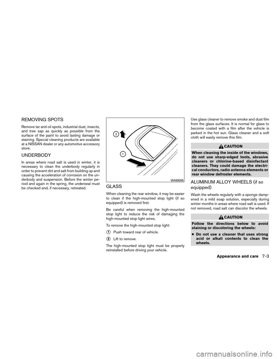 NISSAN ALTIMA COUPE 2010 D32 / 4.G Owners Manual REMOVING SPOTS
Remove tar and oil spots, industrial dust, insects,
and tree sap as quickly as possible from the
surface of the paint to avoid lasting damage or
staining. Special cleaning products are 