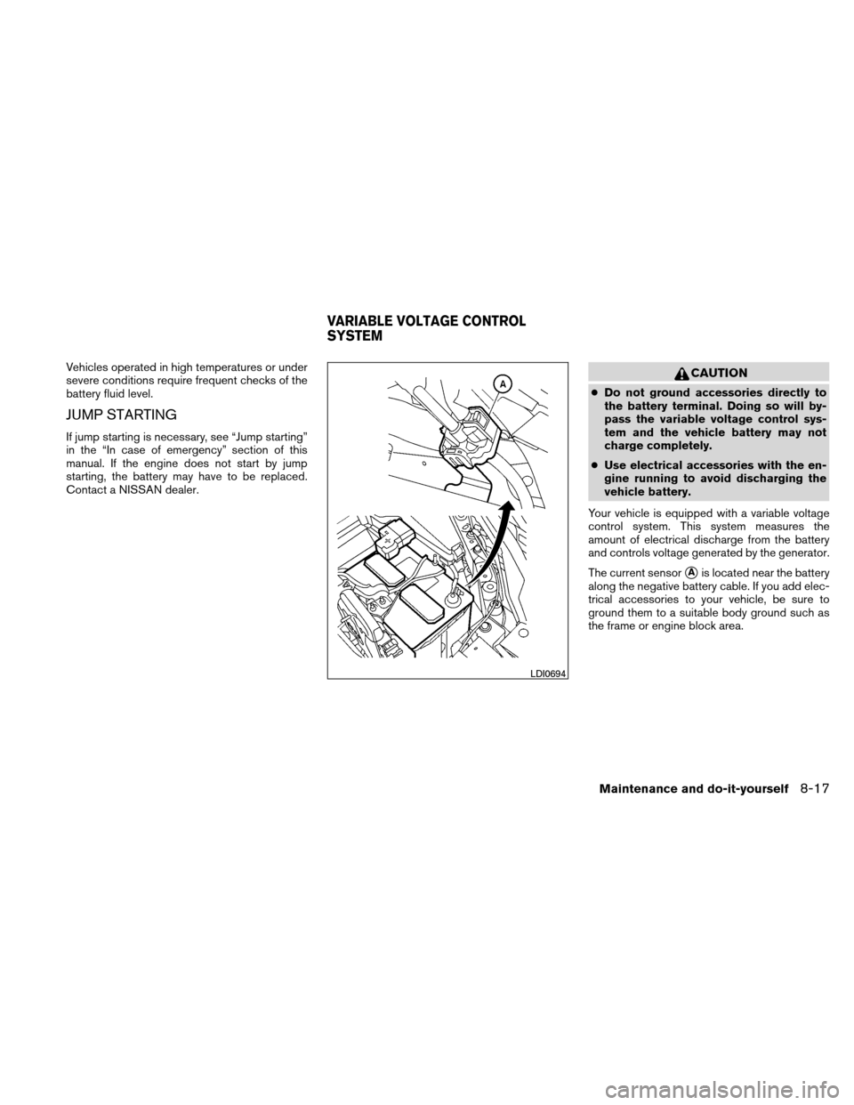 NISSAN ALTIMA COUPE 2010 D32 / 4.G Owners Manual Vehicles operated in high temperatures or under
severe conditions require frequent checks of the
battery fluid level.
JUMP STARTING
If jump starting is necessary, see “Jump starting”
in the “In 